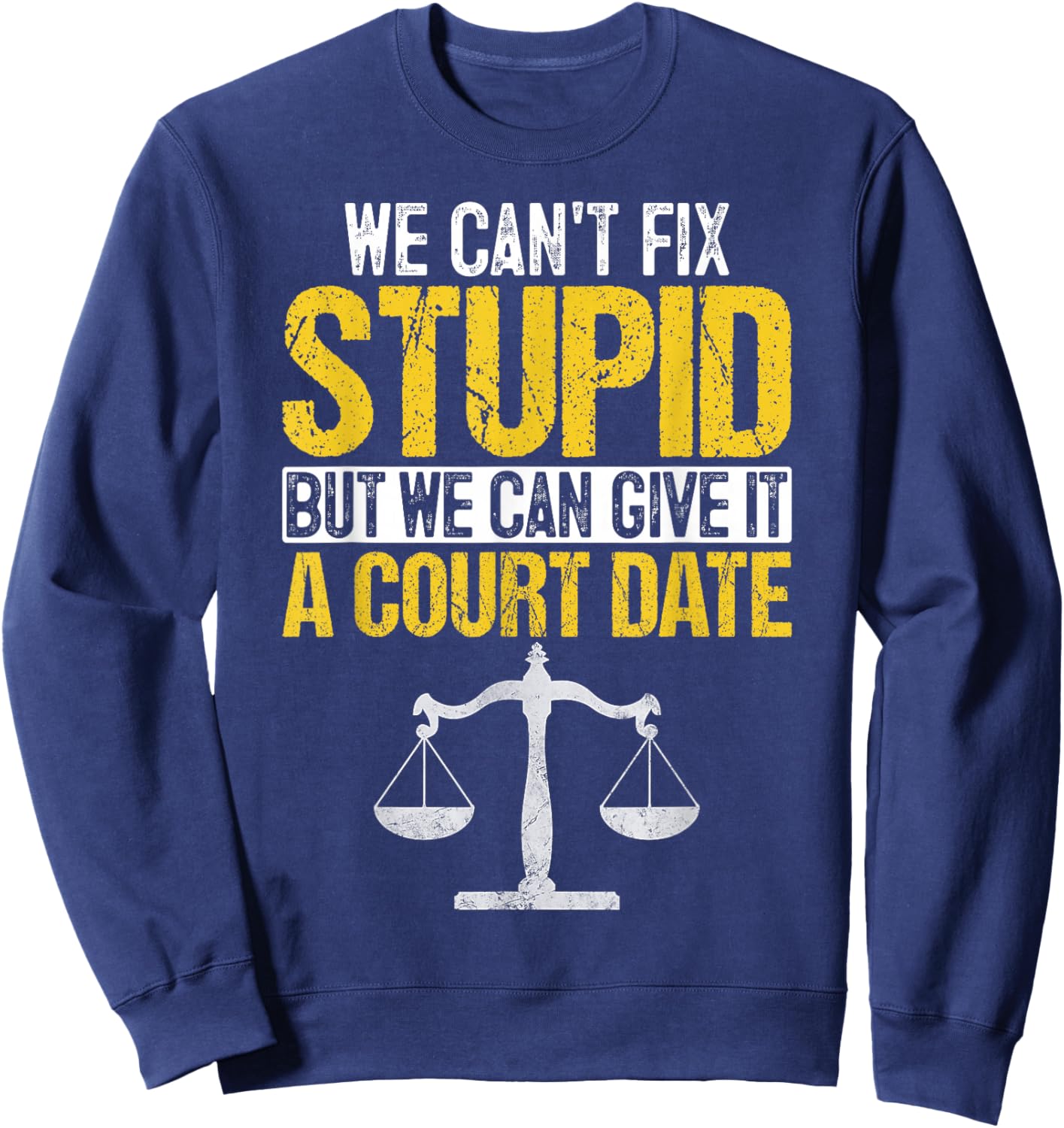 We Can't Fix Stupid But We Can Give it A Court Date Funny Sweatshirt - Sweatshirt | Navy