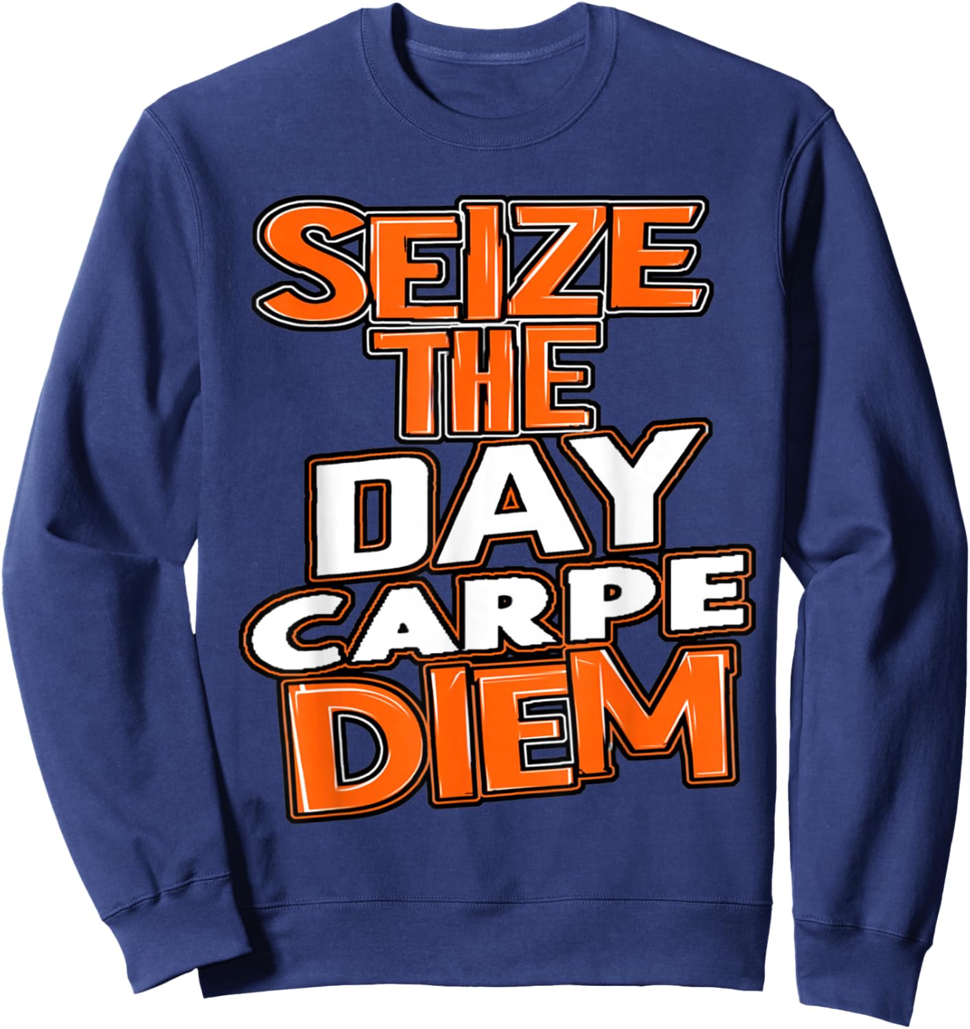 Seize the Day Carpe Diem Be Bold Opportunity Life Gives You Sweatshirt - Sweatshirt | Navy