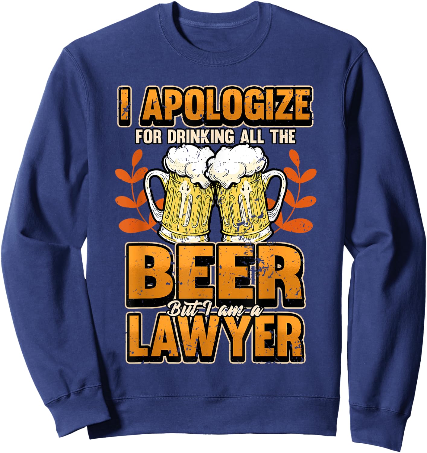 Lawyer I apologize for drinking all the beer Judge Gift Sweatshirt - Sweatshirt | Navy