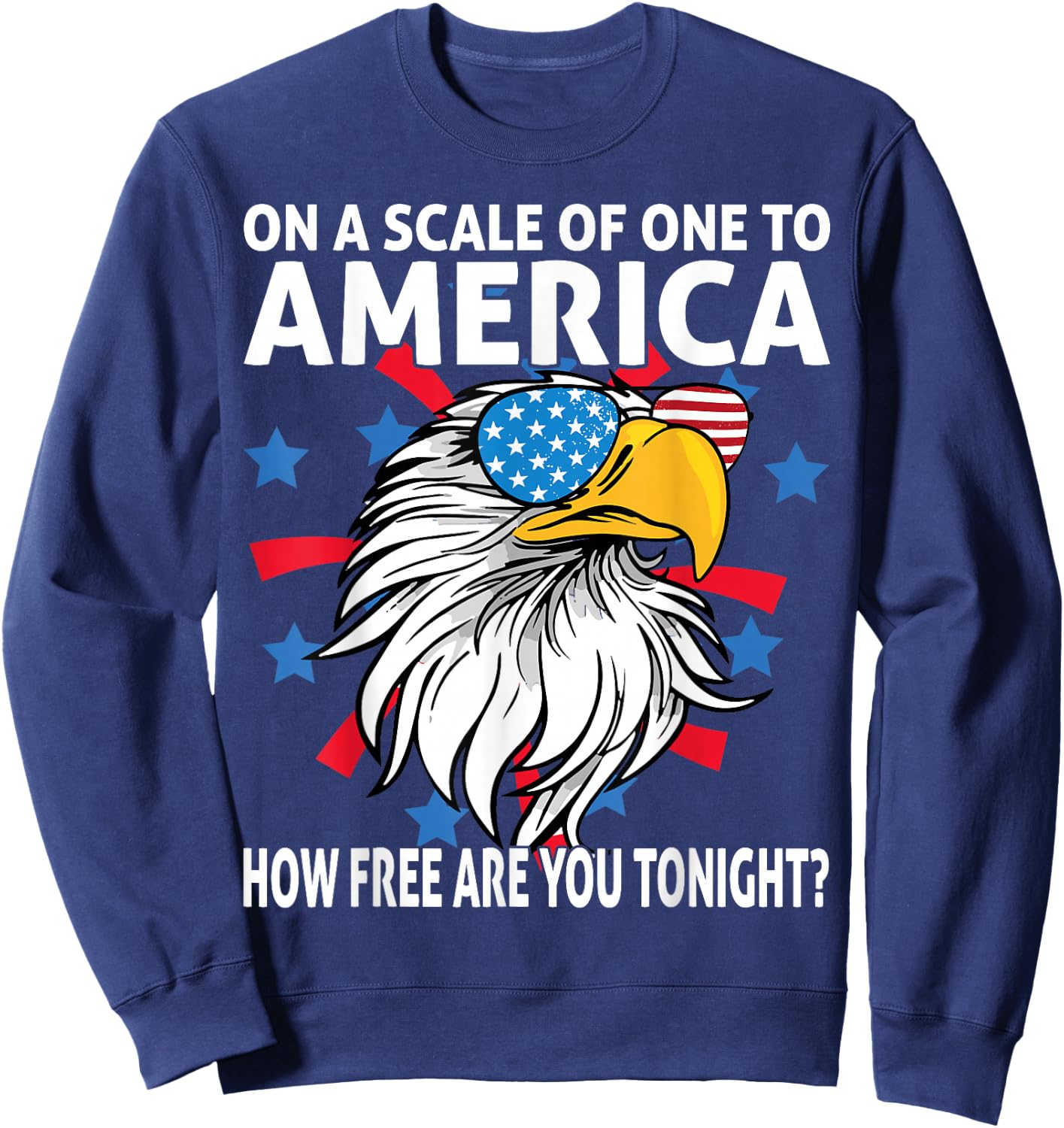 On A Scale Of One To America How Free Are You Tonight Eagle Sweatshirt - Sweatshirt | Navy