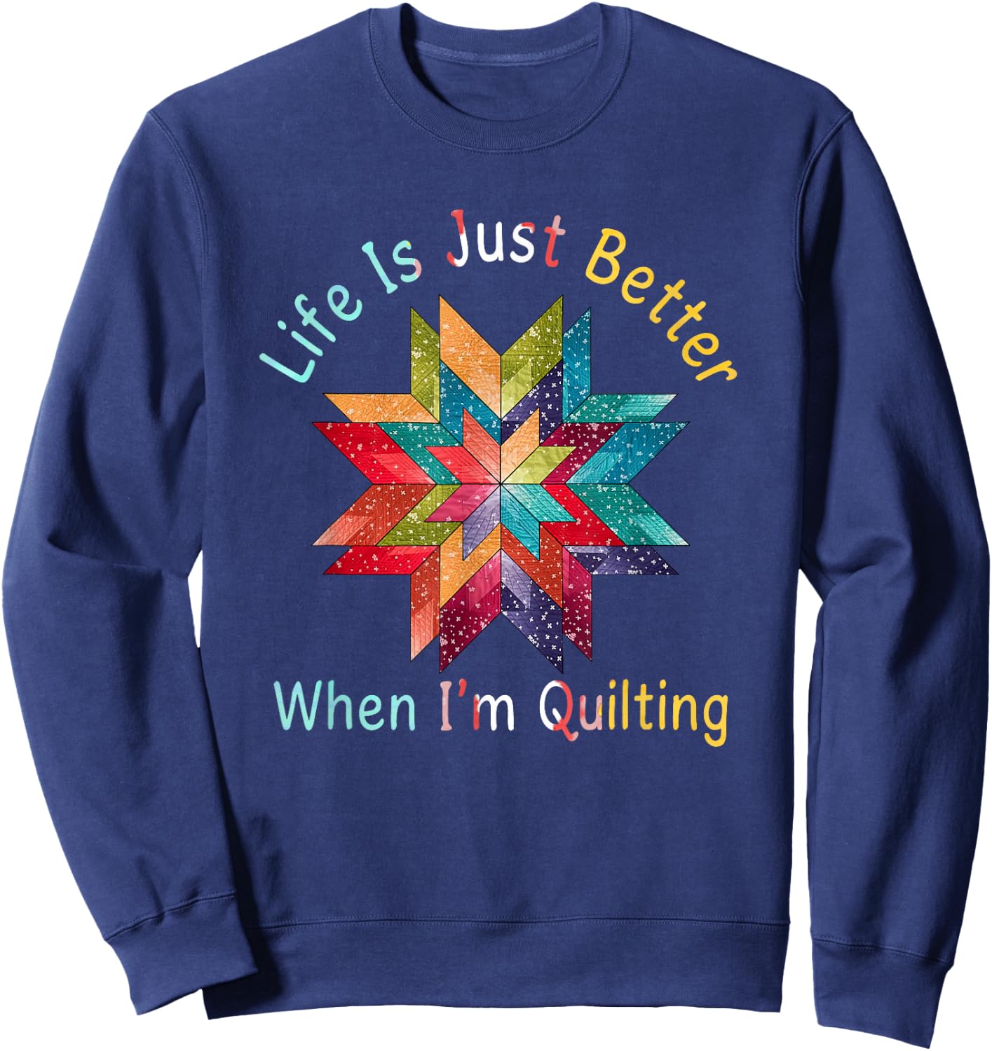 Funny Sewing Quilter Life Is Just Better When I'm Quilting Sweatshirt - Sweatshirt | Navy