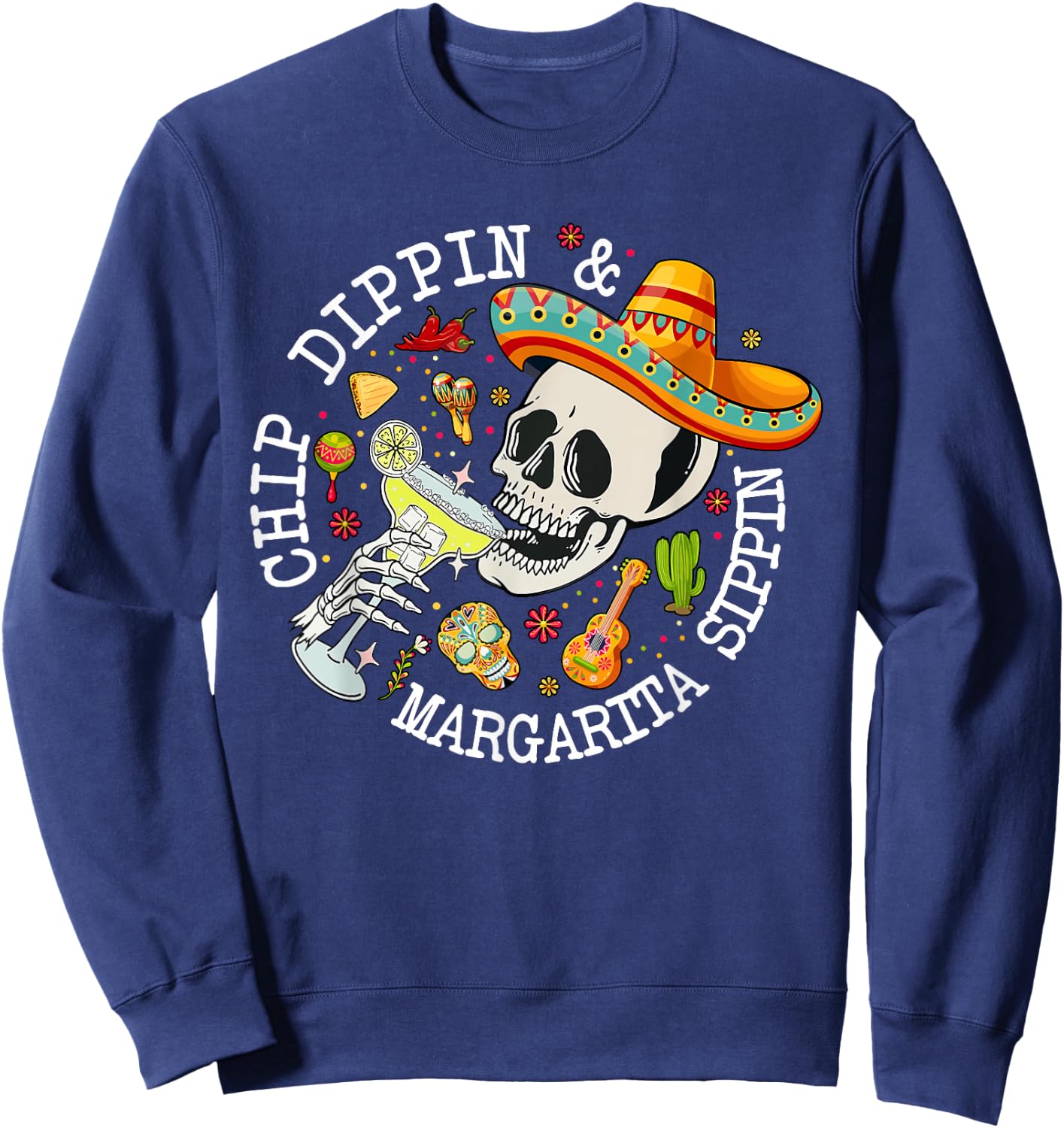 Chip Dippin Margarita Sippin Funny Skeleton Cinco De Mayo Sweatshirt - Sweatshirt | Navy