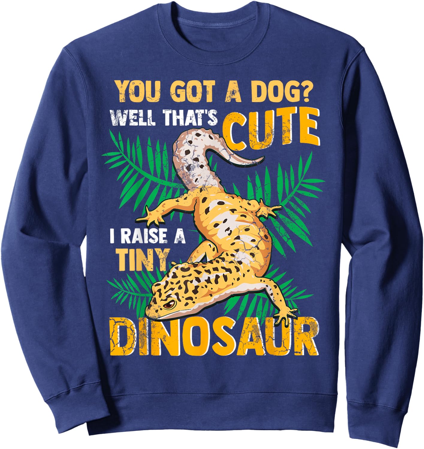 Gecko You Got A Dog? That's Cute I Raise A Tiny Dinosaur Sweatshirt - Sweatshirt | Navy