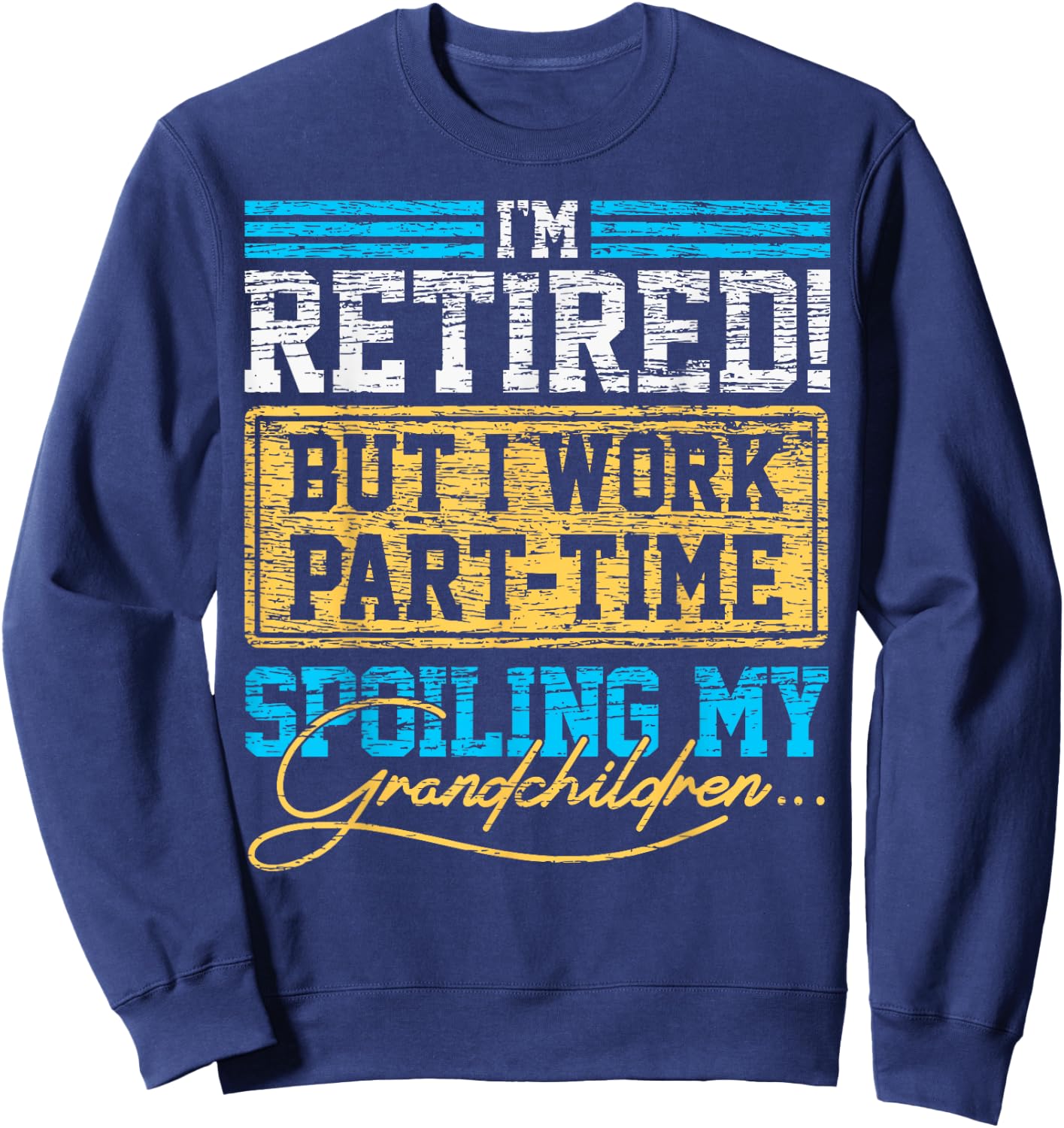 Im Retired But I Work Part time Grandpa Grandma Retirement Sweatshirt - Sweatshirt | Navy