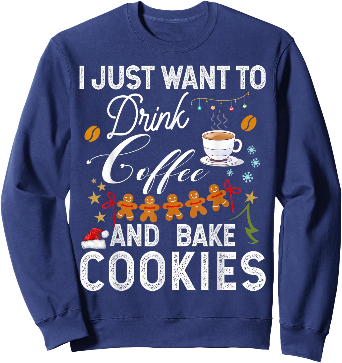 I Just Want to Drink Coffee and Bake Cookies Gift Christmas Sweatshirt - Sweatshirt | Navy