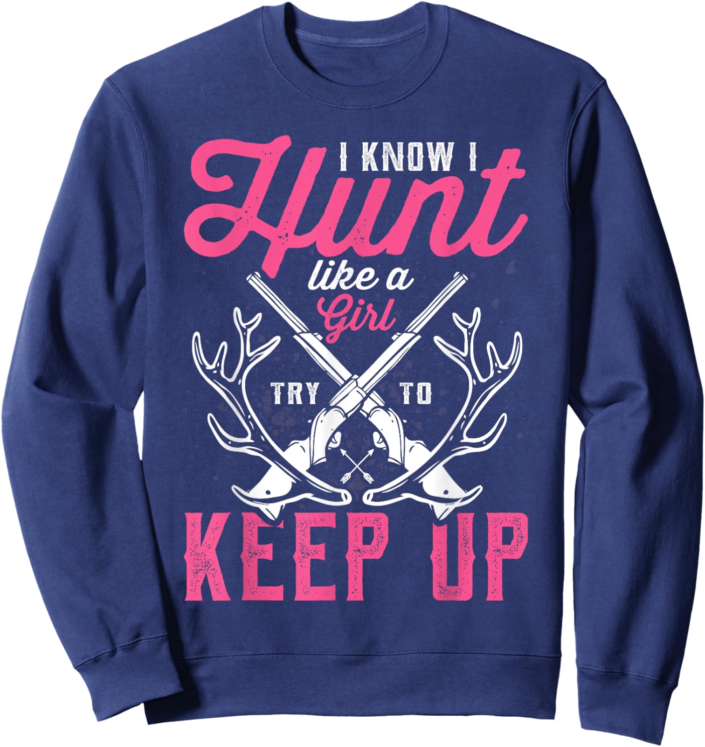 Deer Hunting Lover Hunters I Know I Hunt Like A Girl Sweatshirt - Sweatshirt | Navy