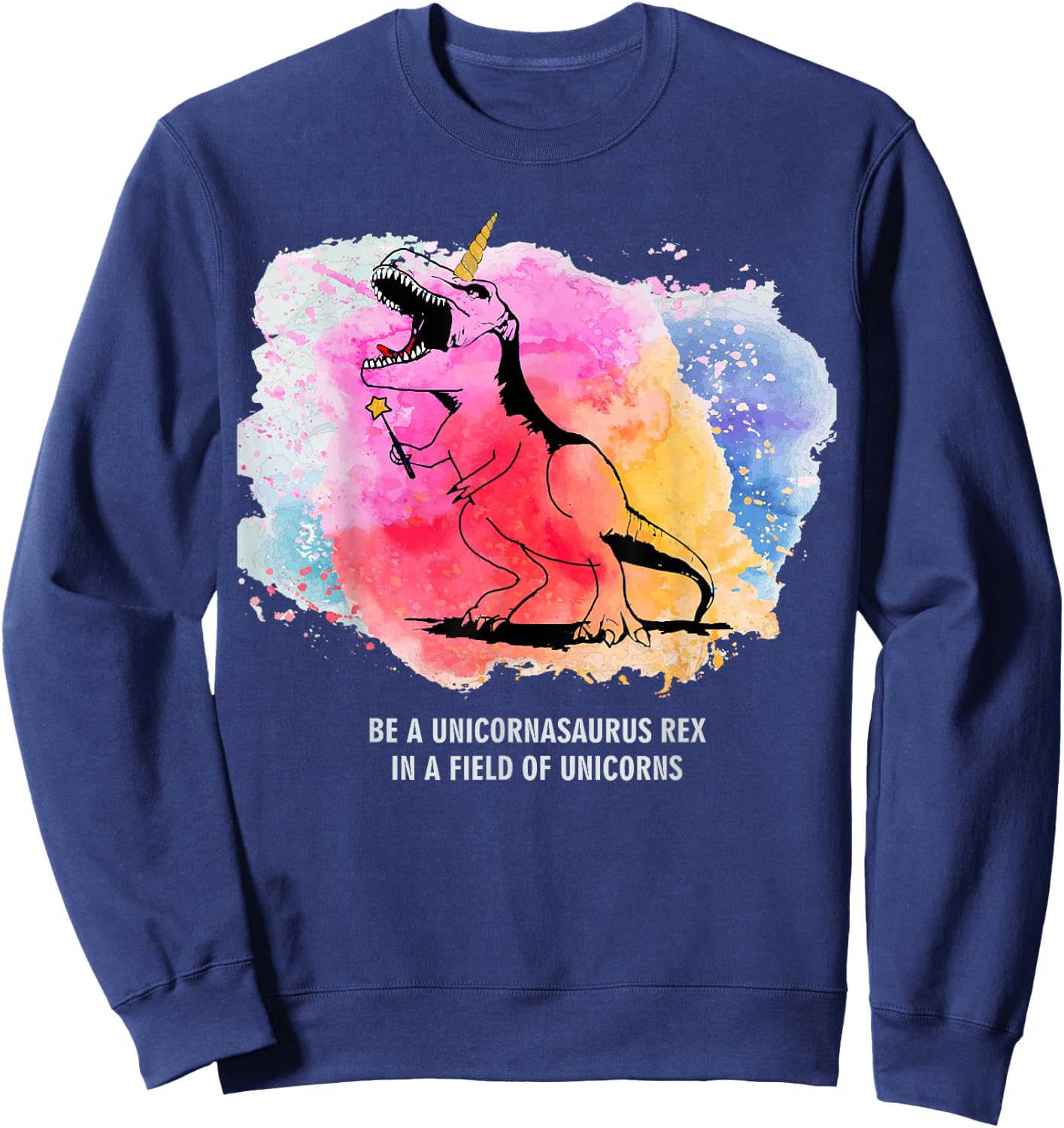 Be A Unicornasaurus Rex In A Field Of Unicorns Dinosaur TRex Sweatshirt - Sweatshirt | Navy