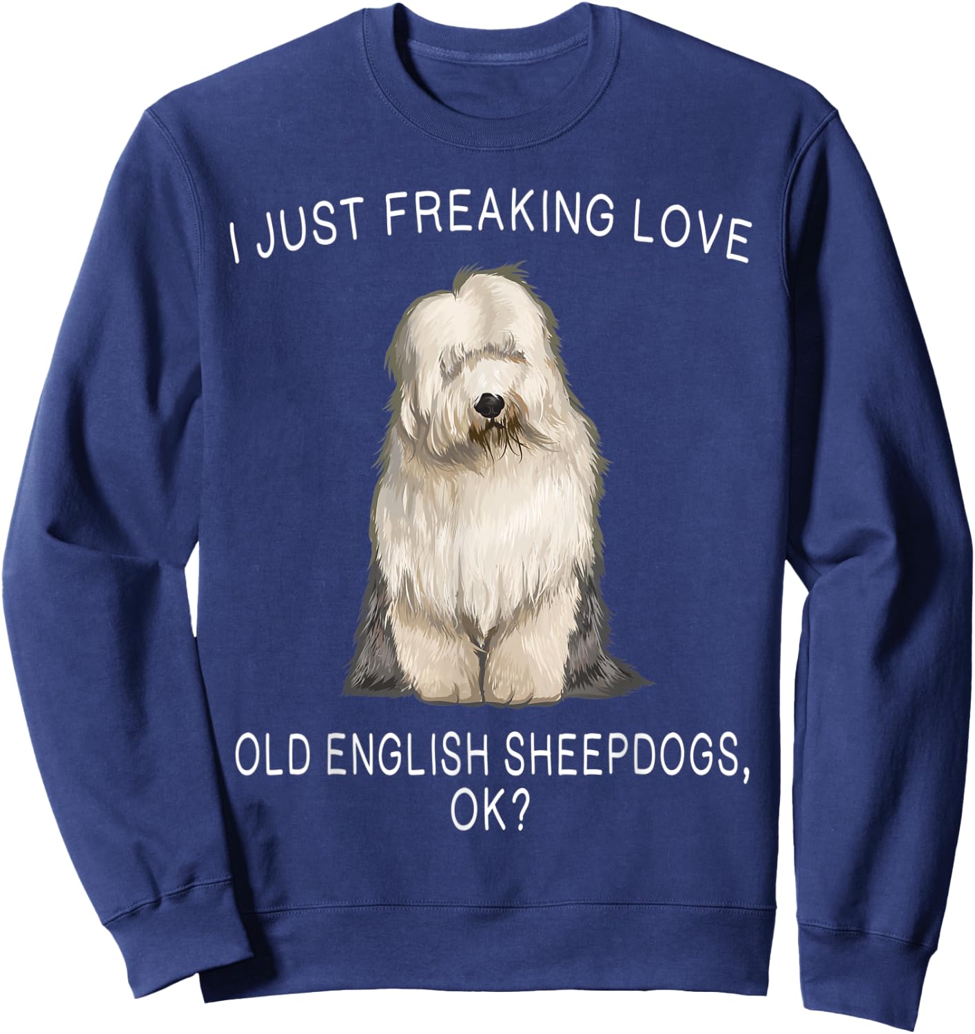 I Just Freaking Love Old English Sheepdogs Ok? Dog Gift Sweatshirt - Sweatshirt | Navy