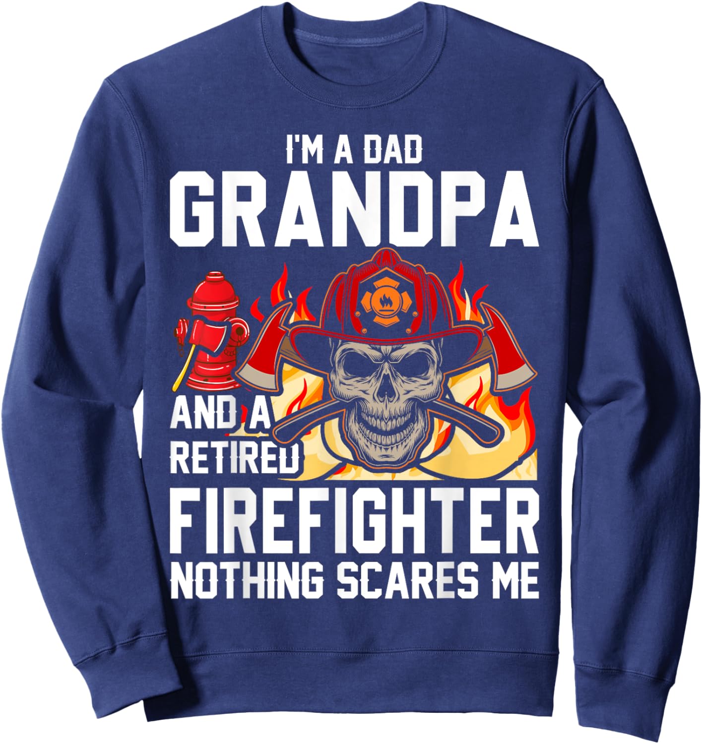 I'm Dad Grandpa Retired Firefighter Nothing Scares Me Sweatshirt - Sweatshirt | Navy
