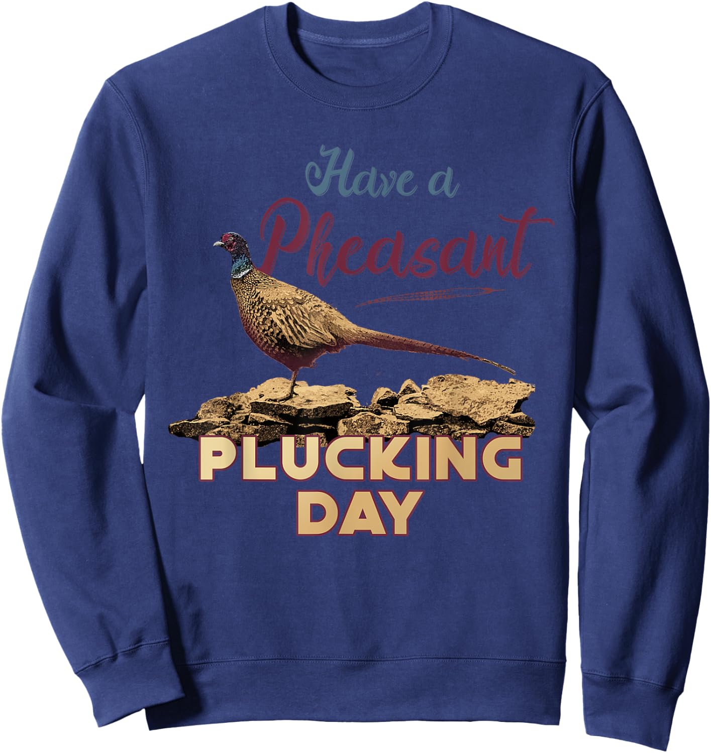 Have A Pheasant Plucking Day Funny Rude Bird Hunting Sweatshirt - Sweatshirt | Navy