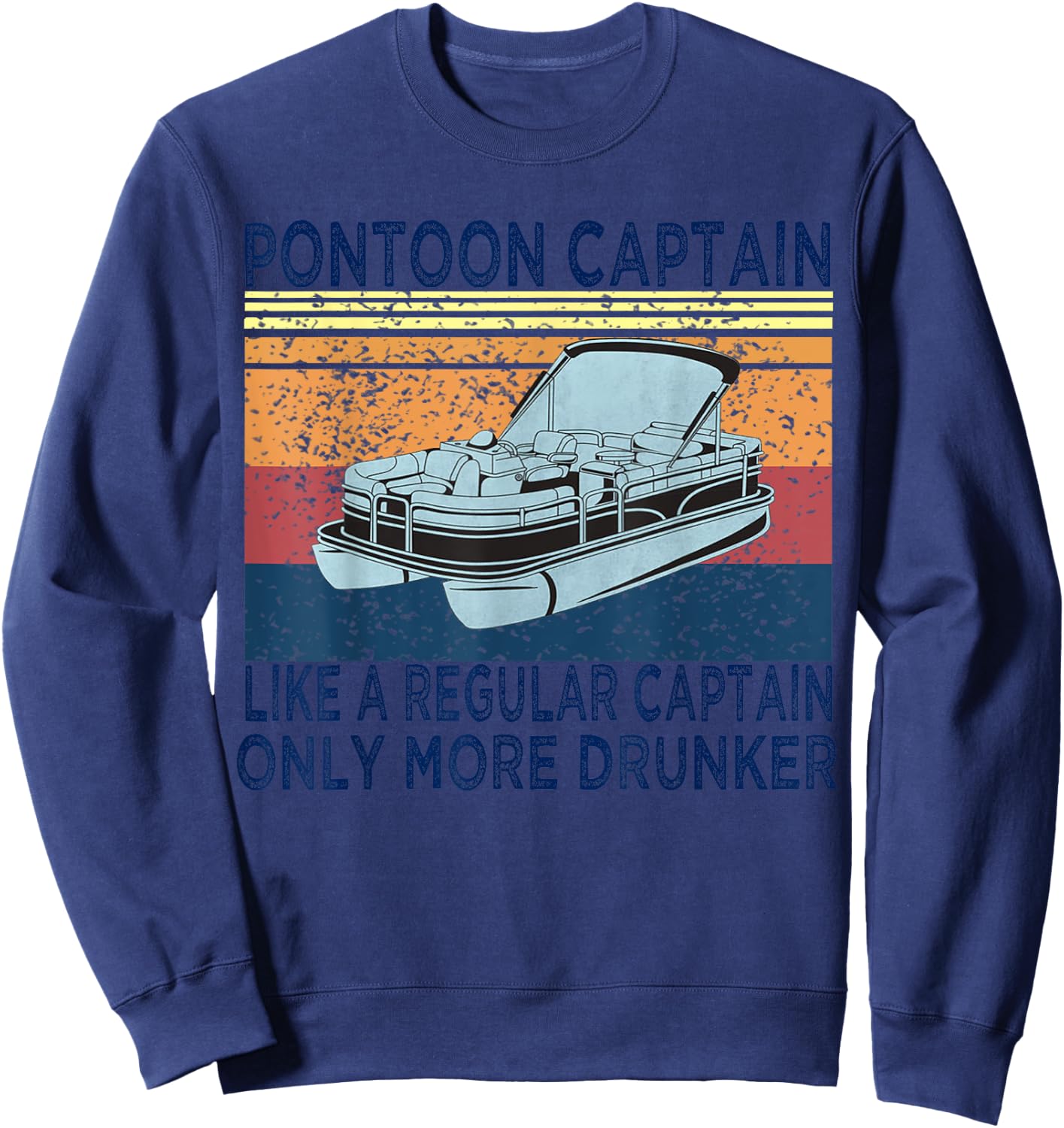 Pontoon Captain Like a Regular Captain Only More Drunk Boat Sweatshirt - Sweatshirt | Navy