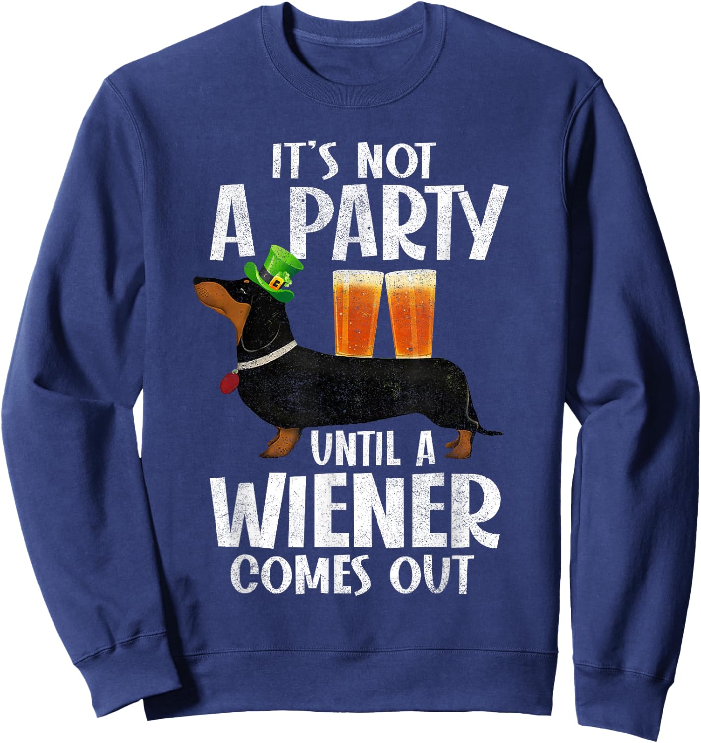 Dachshund St Patricks Day Not Party Until Wiener Comes Out Sweatshirt - Sweatshirt | Navy