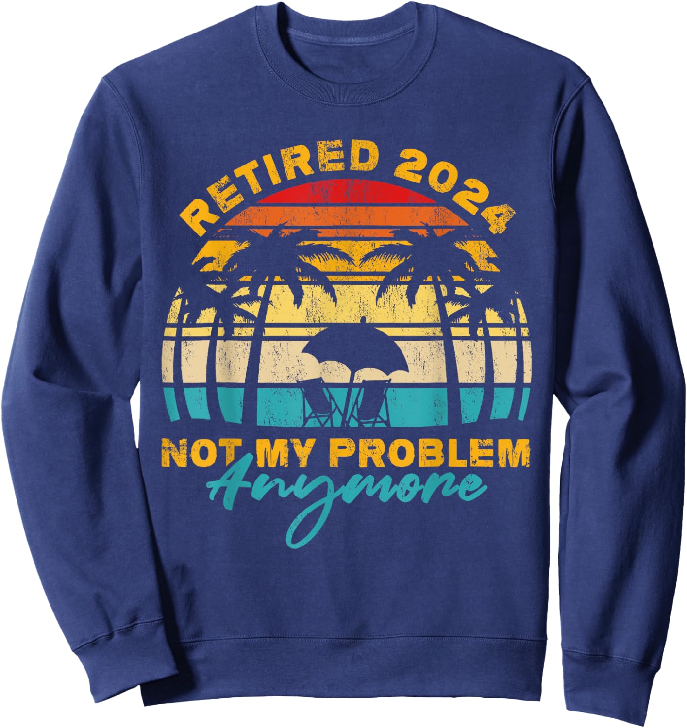 Vintage Retired 2024 Not My Problem Anymore Funny Retirement Sweatshirt - Sweatshirt | Navy