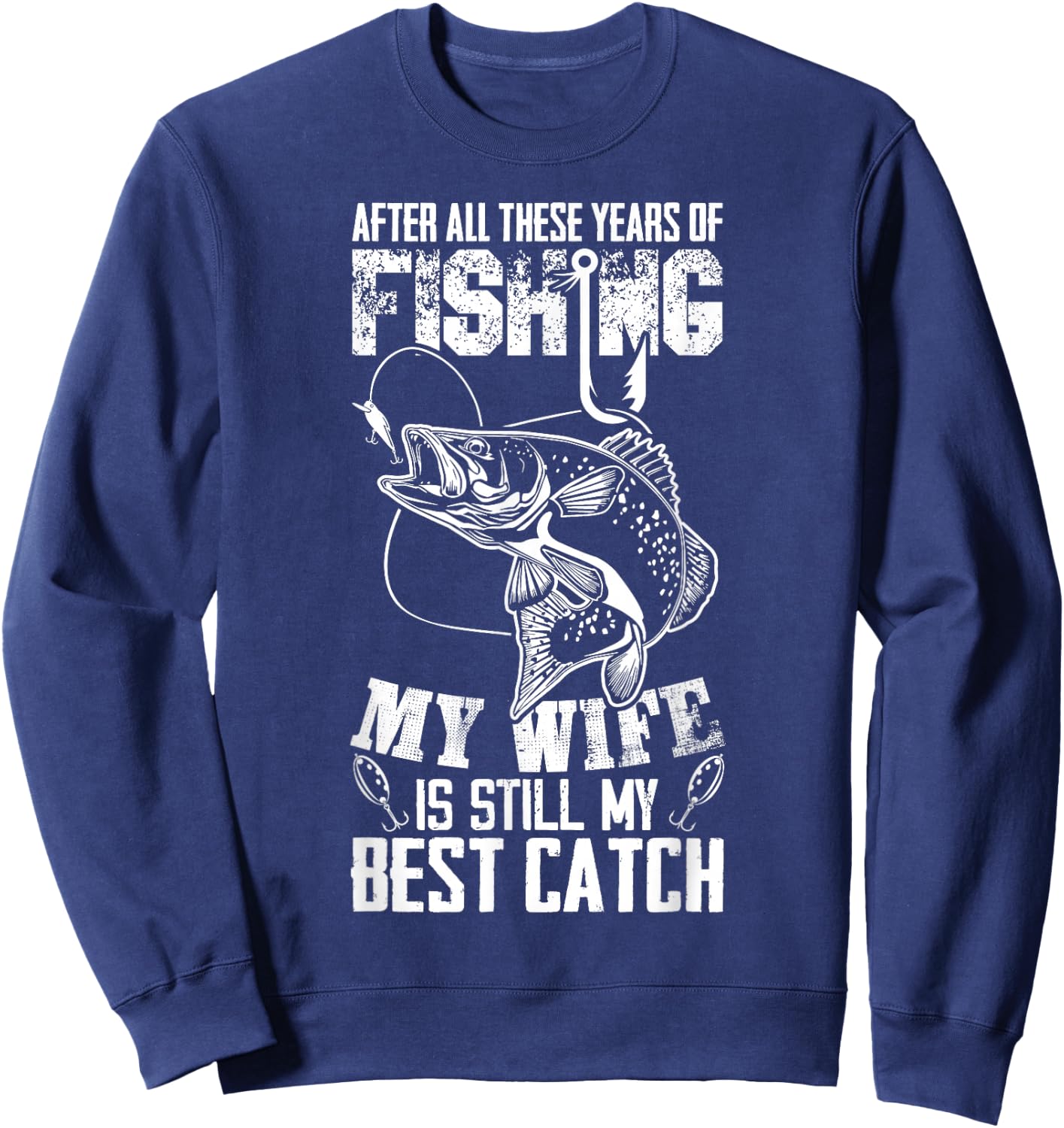 After All These Years Of Fishing My Wife Is Still Best Catch Sweatshirt - Sweatshirt | Navy