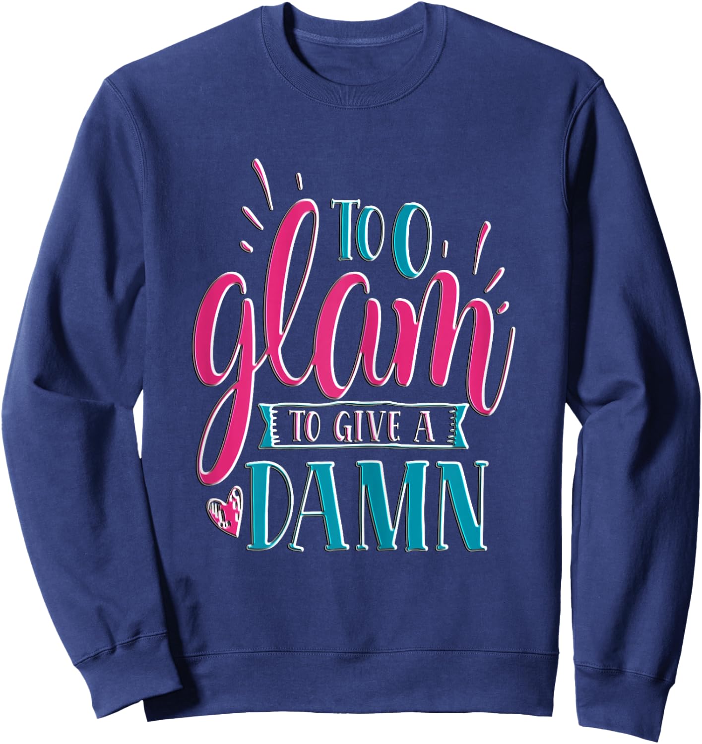 Sassy Girl Gift I Funny Saying I Too Glam To Give A Damn Sweatshirt - Sweatshirt | Navy