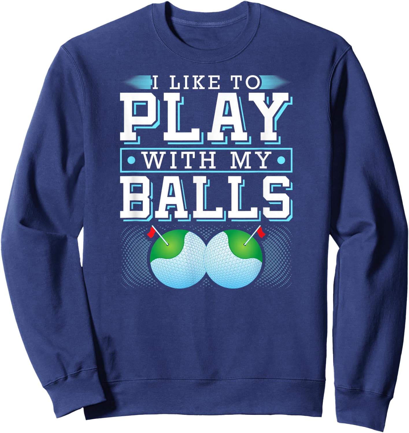 I Like To Play With My Balls Funny Golf Sweatshirt - Sweatshirt | Navy