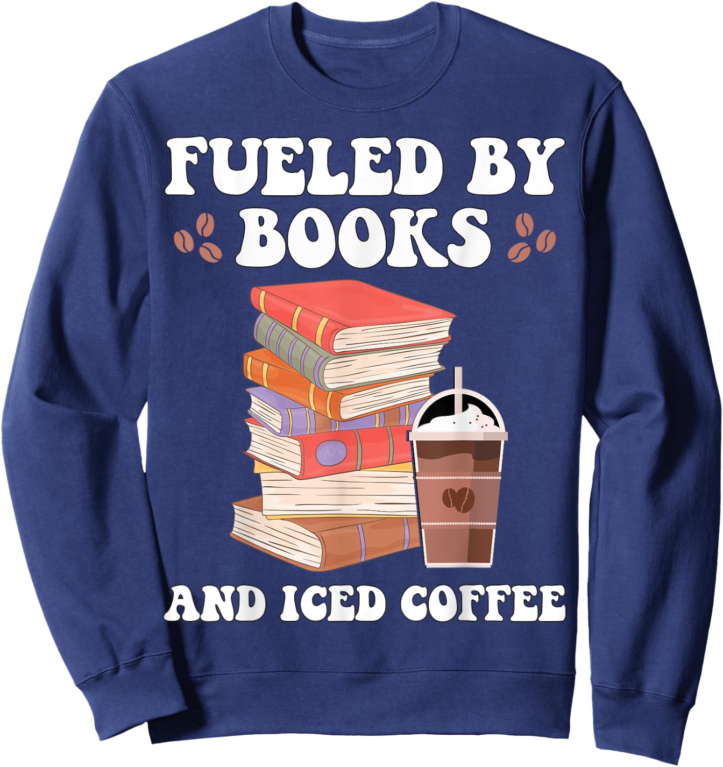 Fueled by Books and Iced Coffee Funny Coffee Read Book Lover Sweatshirt - Sweatshirt | Navy