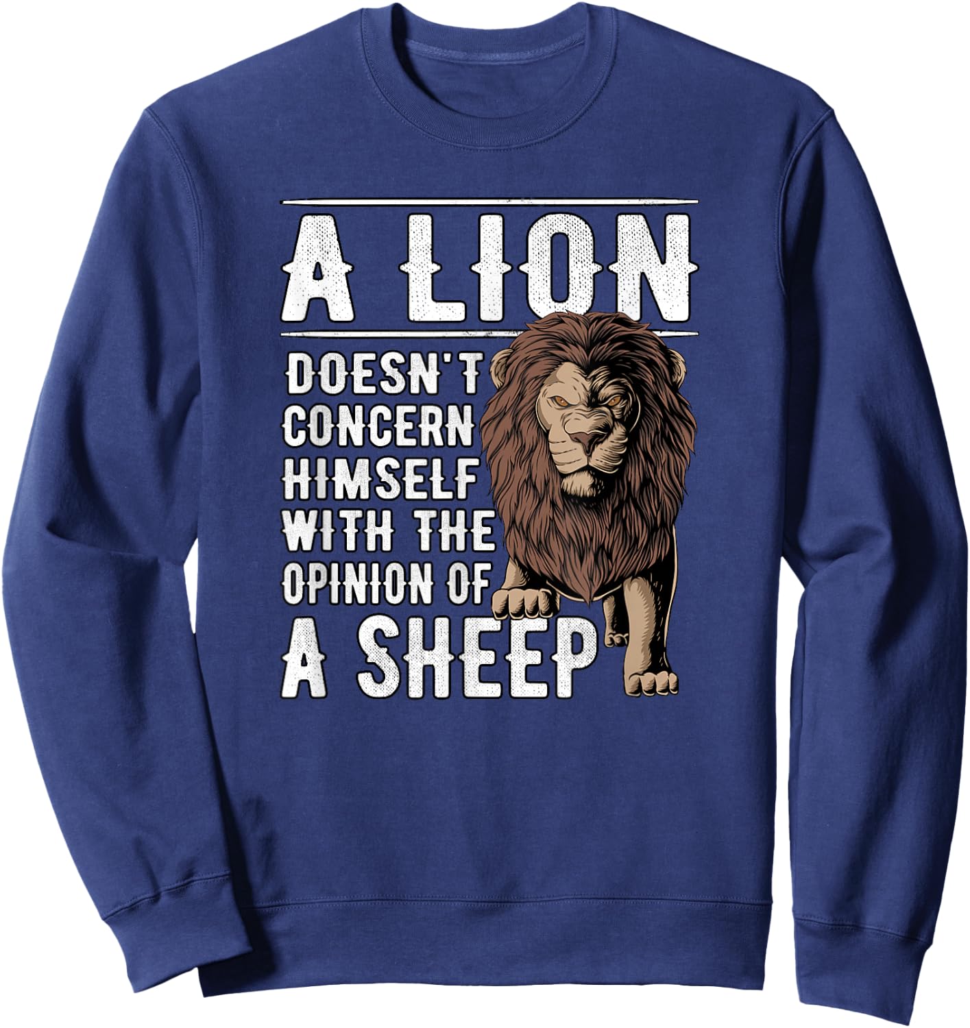 A Lion doesnt concern himself with the Opinions of a Sheep Sweatshirt - Sweatshirt | Navy