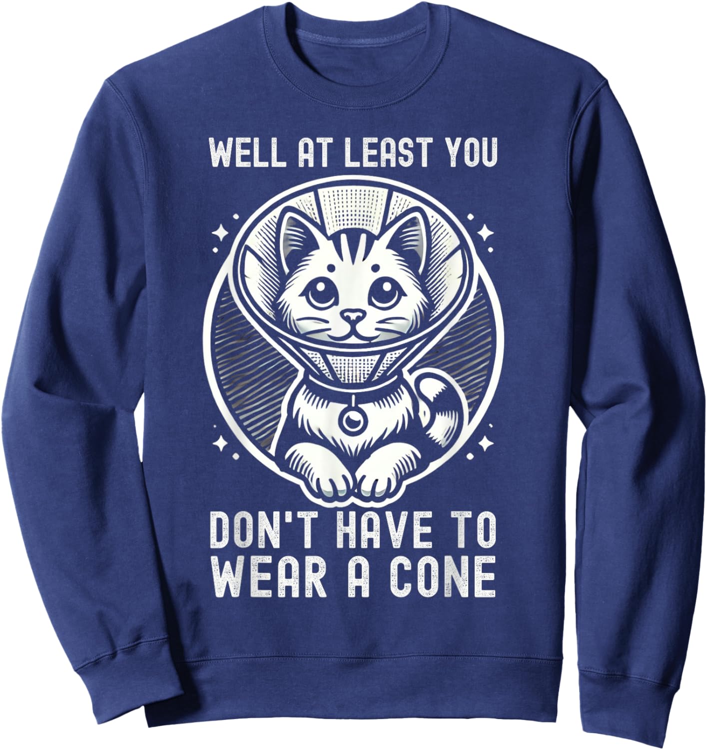 Well At Least You Don't Have To Wear A Cone Cute Cat Quote Sweatshirt - Sweatshirt | Navy