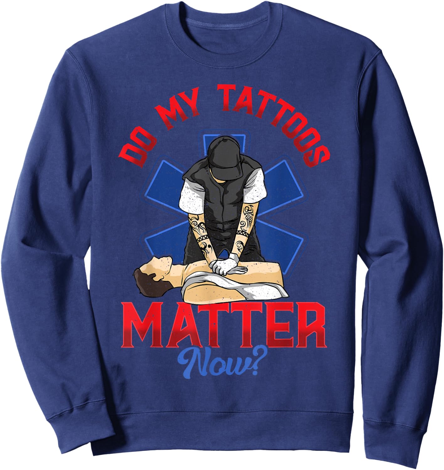EMS Do My Tattoos Matter Now EMT Emergency Medical Services Sweatshirt - Sweatshirt | Navy