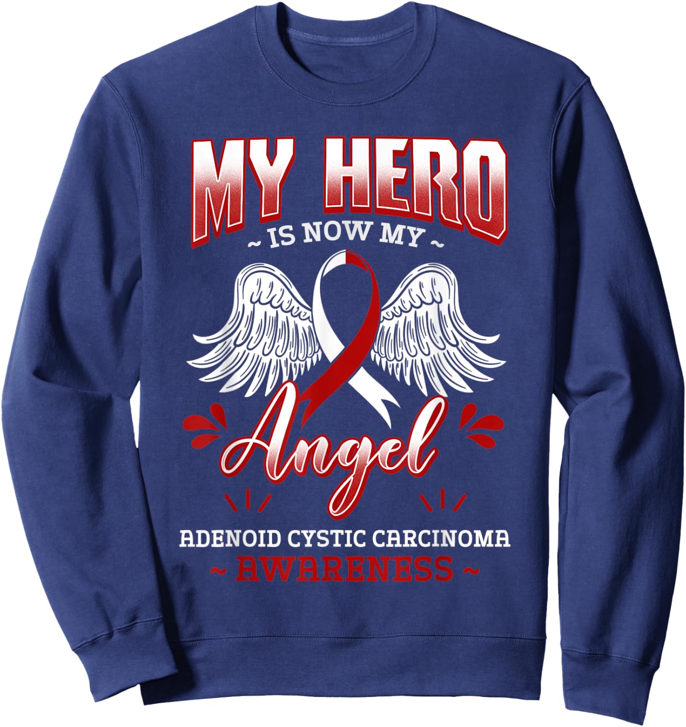 My Hero Is Now My Angel Adenoid Cystic Carcinoma Awareness Sweatshirt - Sweatshirt | Navy