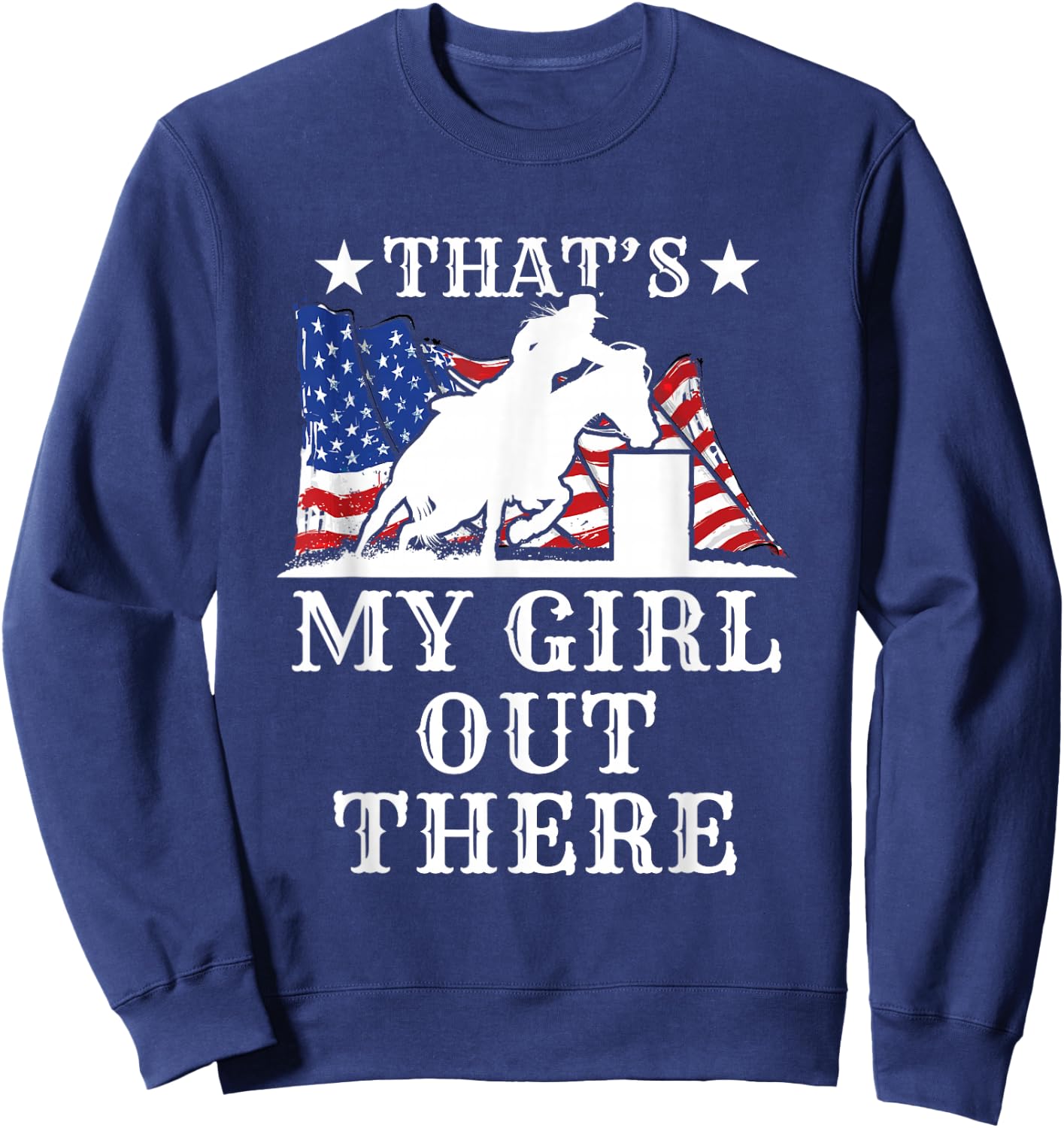 Barrel Racing Dad That's My Girl Out There American Flag USA Sweatshirt - Sweatshirt | Navy