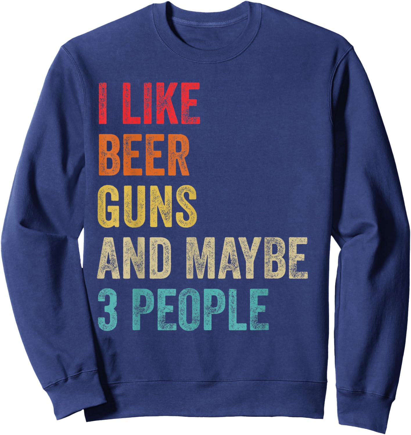 I Like Beer Guns & Maybe 3 People Gun Lover Beer Drinking Sweatshirt - Sweatshirt | Navy