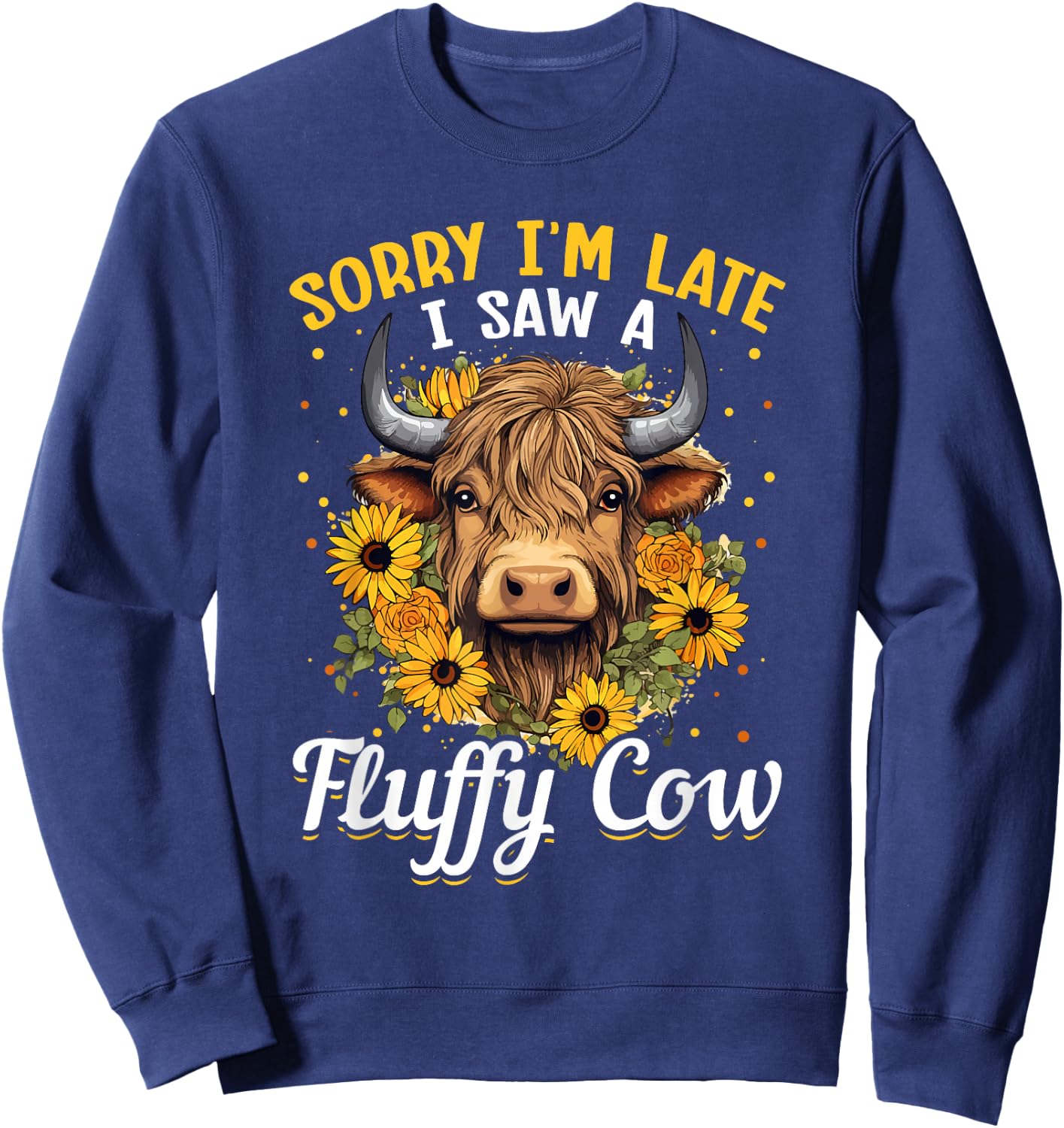 Scottish Highland Cow - Sorry I'm Late I Saw A Fluffy Cow Sweatshirt - Sweatshirt | Navy