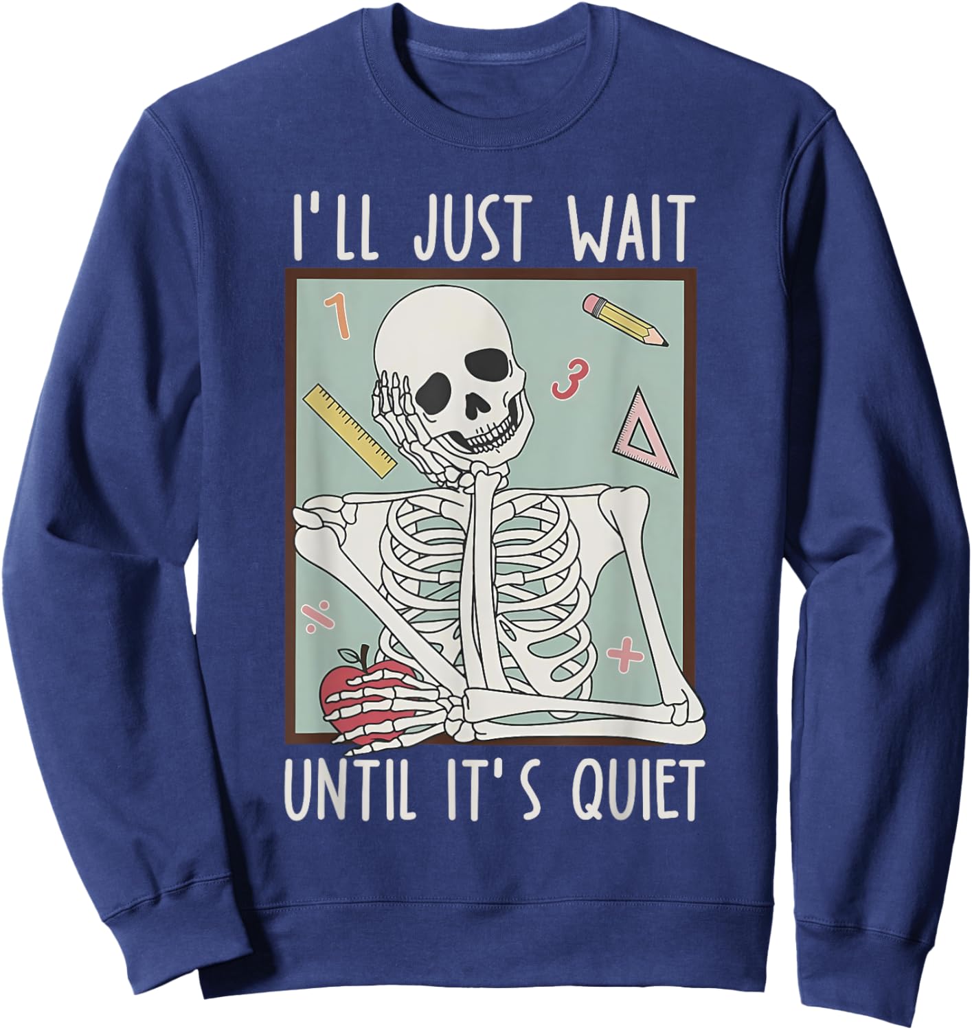 I'll Just Wait Until It's Quiet Teacher Happy Back To School Sweatshirt - Sweatshirt | Navy