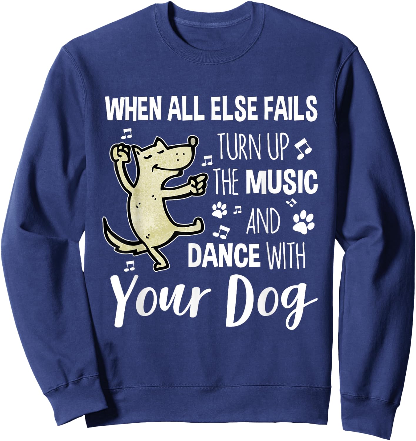 When All Else Fails Turn Up The Music & Dance With Your Dog Sweatshirt - Sweatshirt | Navy