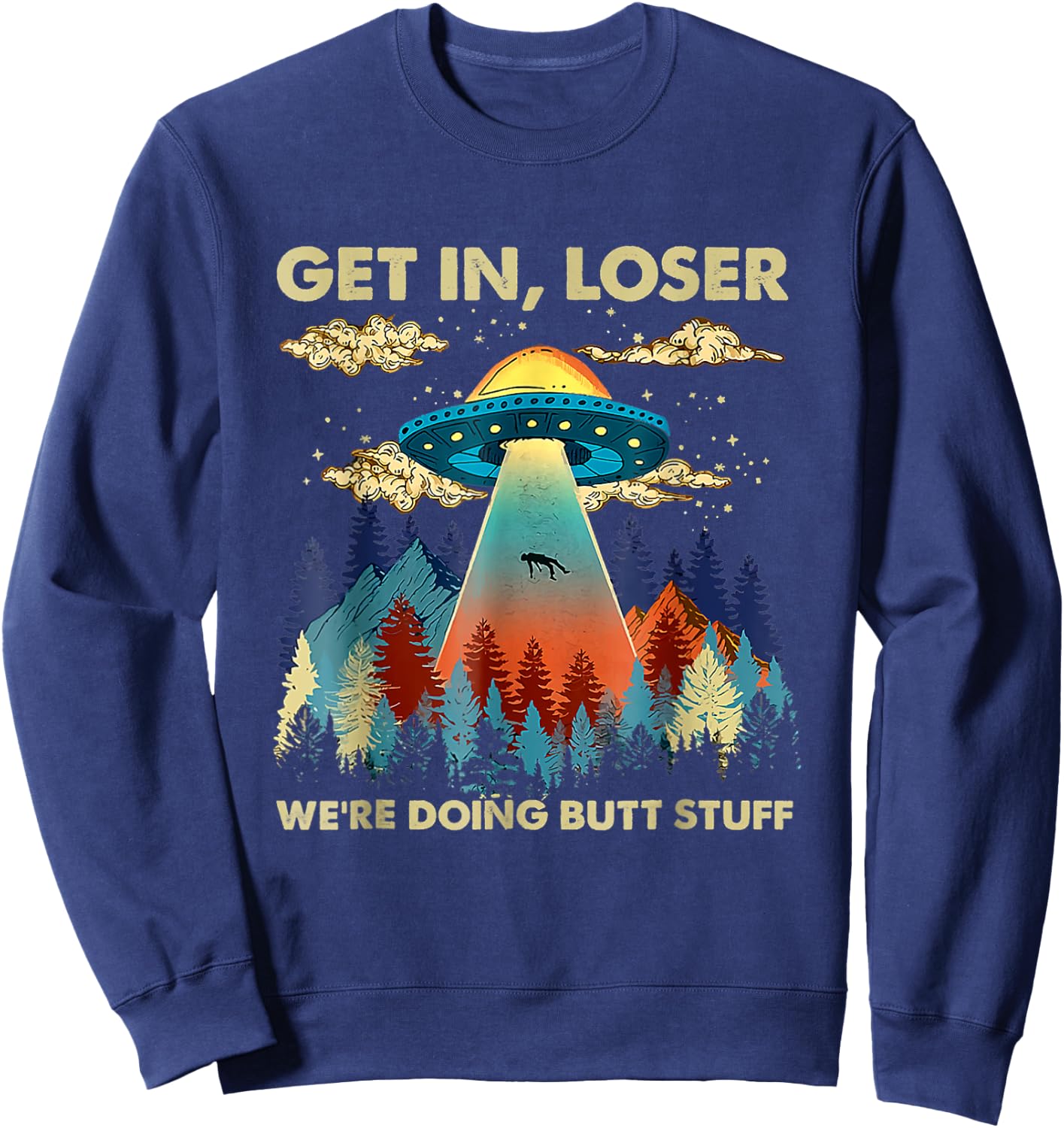 Get In Loser Alien UFO Funny We're Doing Butt Stuff Sweatshirt - Sweatshirt | Navy