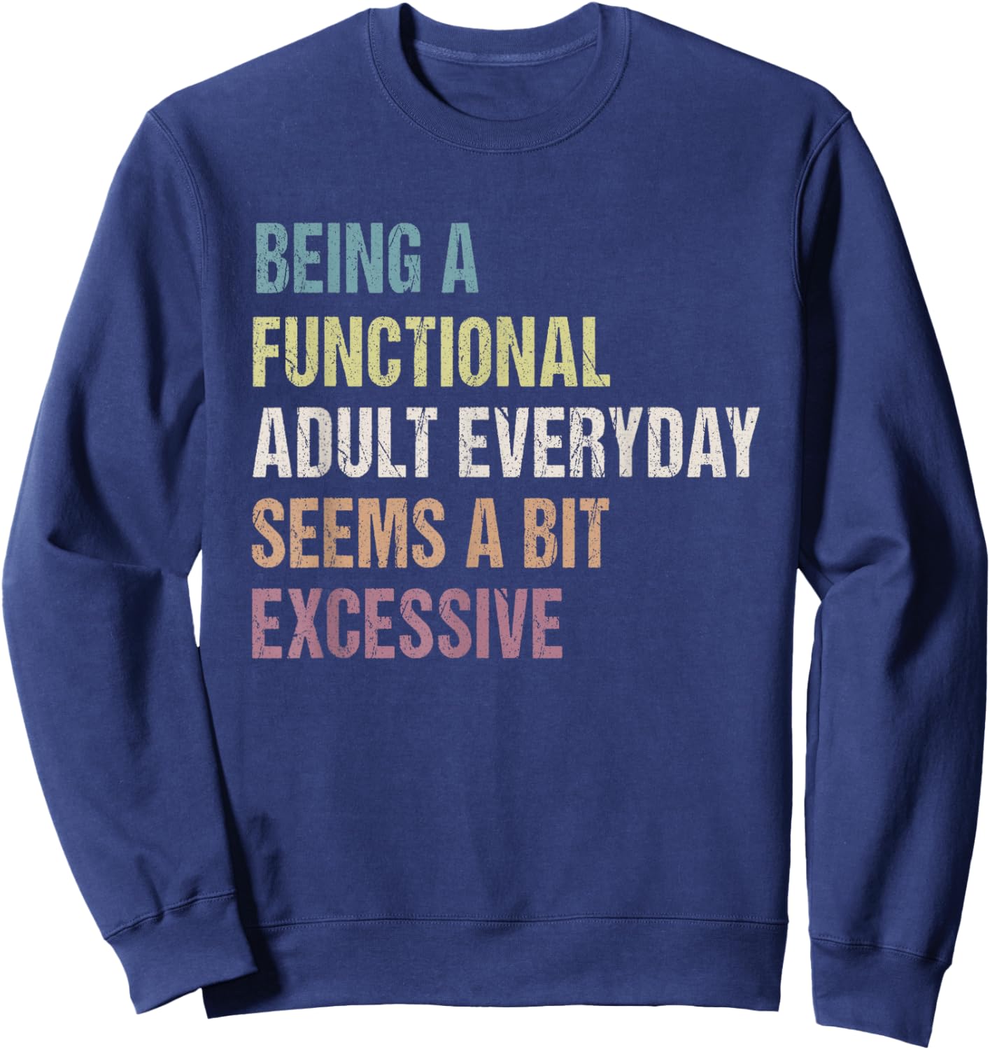 Being A Functional Adult Everyday Seems A Bit Excessive Sweatshirt - Sweatshirt | Navy