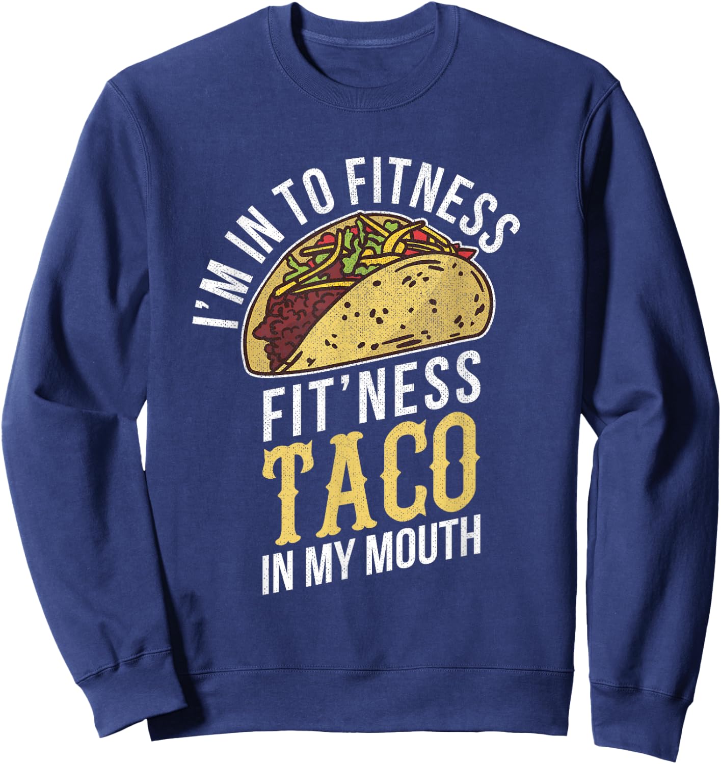 I'm Into Fitness Taco In My Mouth Funny Gift Sweatshirt - Sweatshirt | Navy
