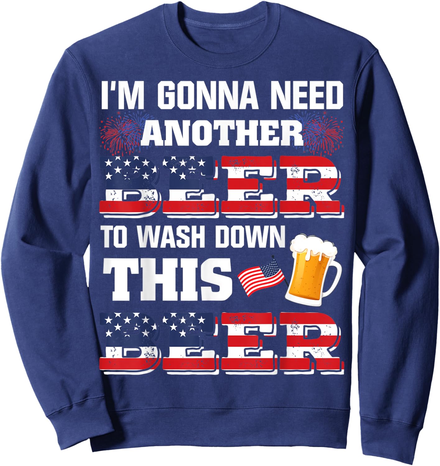 I'm Gonna Need Another Beer To Wash Down This Beer American Sweatshirt - Sweatshirt | Navy