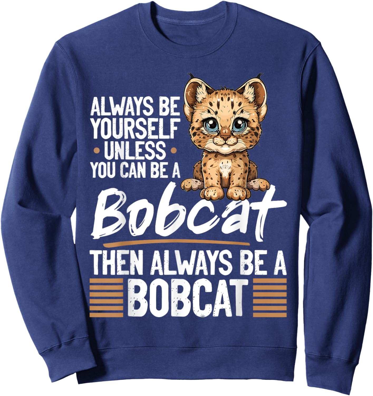 Funny Bobcat Animal Always Be Yourself Unless You Can Be A Men Women Kids Sweatshirt - Sweatshirt | Navy