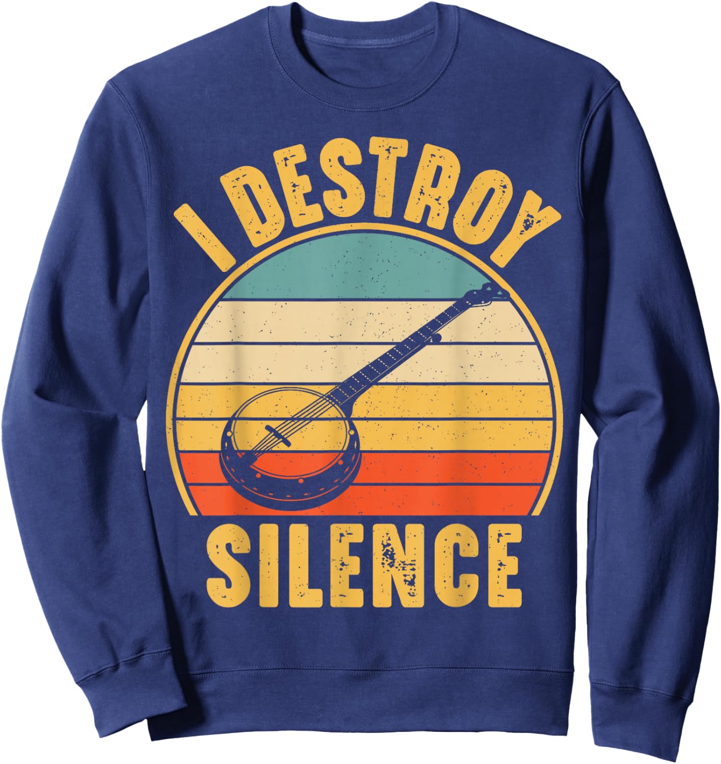 I Destroy Silence Banjo Funny Banjo Player Sweatshirt - Sweatshirt | Navy