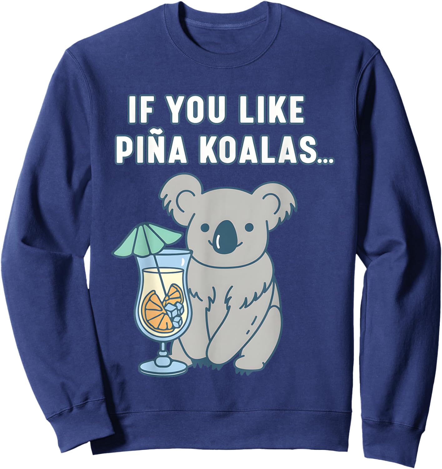 If You Like Pina Koalas Or Do You Like Pina Koalas Sweatshirt - Sweatshirt | Navy