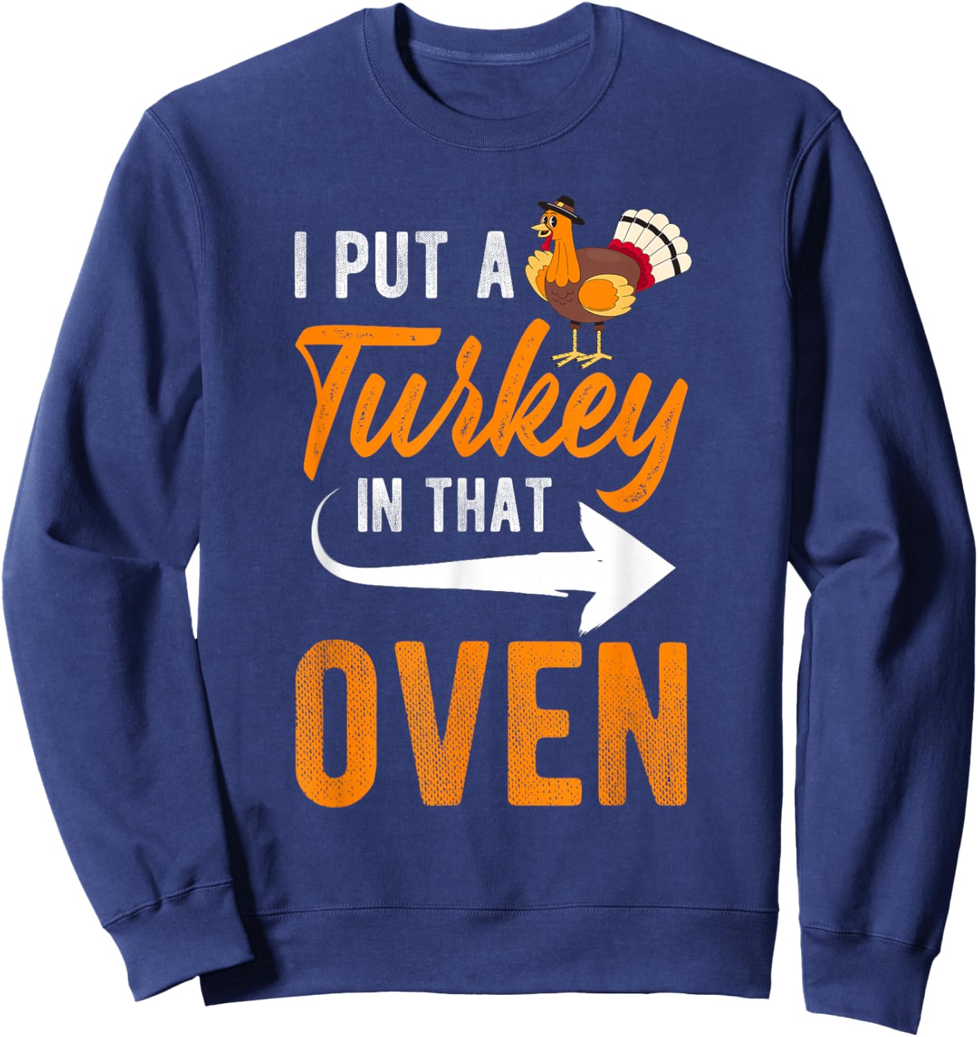 I PUT A Turkey IN THAT OVEN Thanksgiving Turkey Pregnancy Sweatshirt - Sweatshirt | Navy