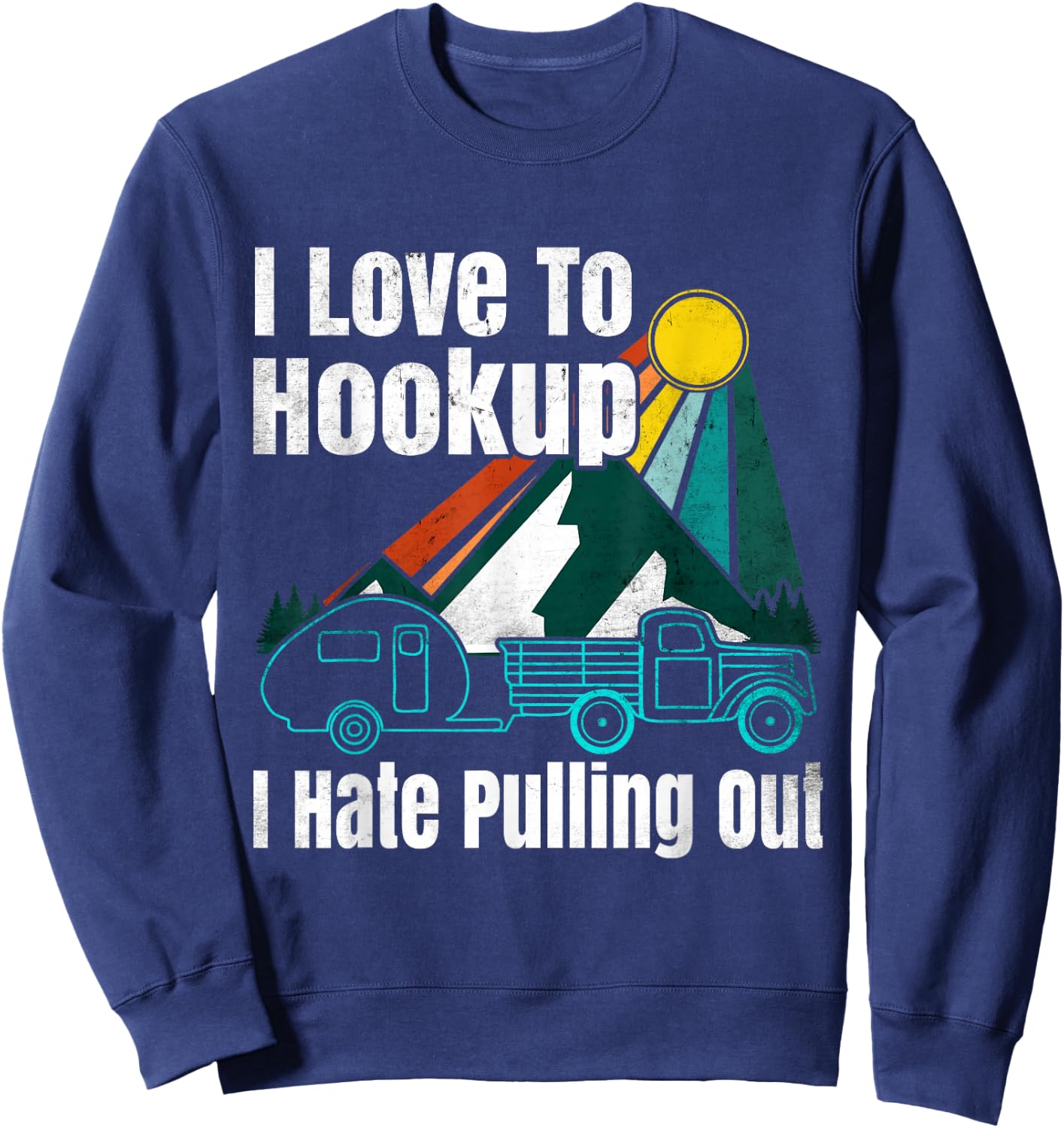 Camping Hookup I Hate Pulling Out Vintage Camper and Truck Sweatshirt - Sweatshirt | Navy