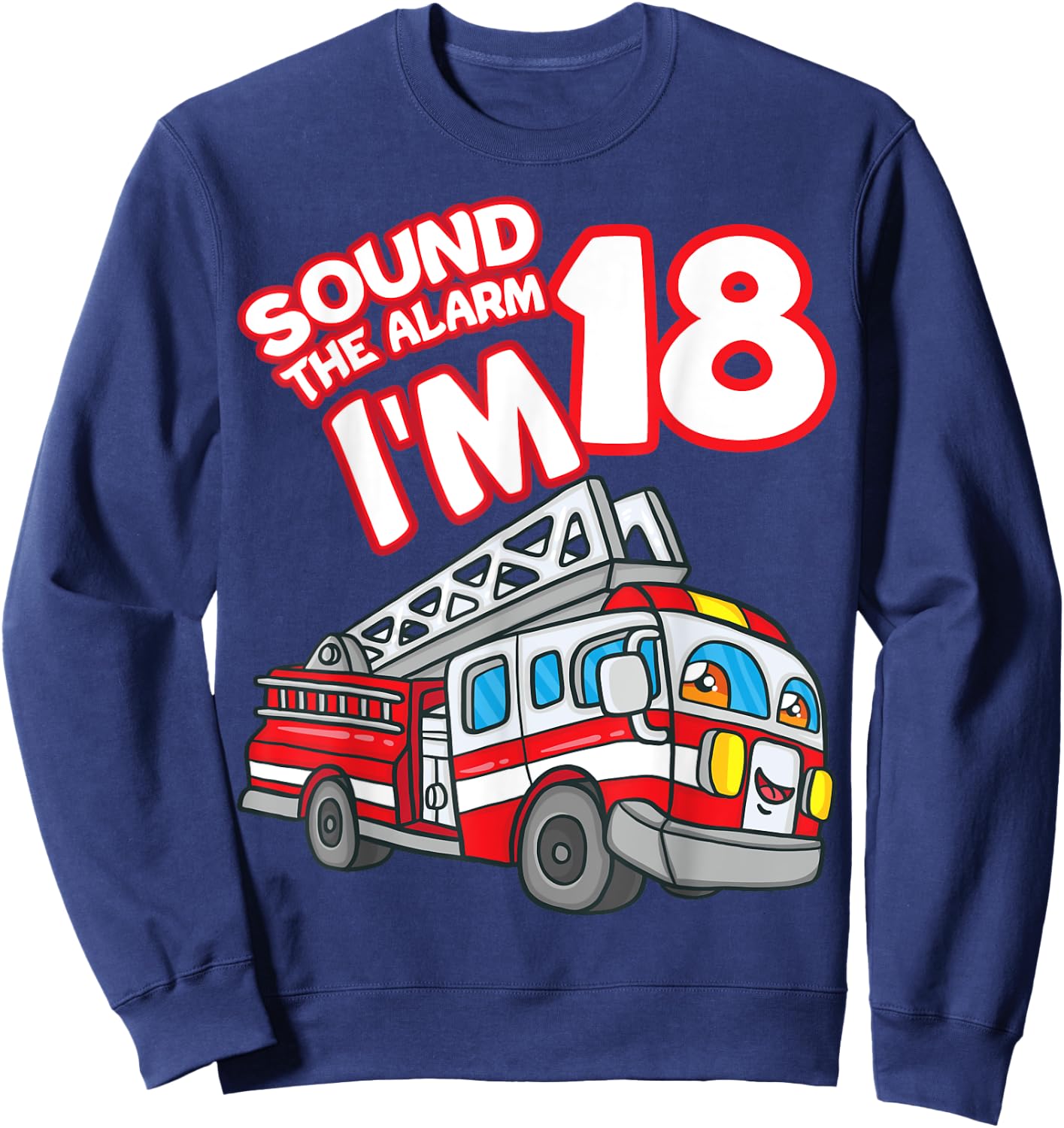 Sound The Alarm I'm 18 Fire Engine Firefighter 18th Birthday Sweatshirt - Sweatshirt | Navy