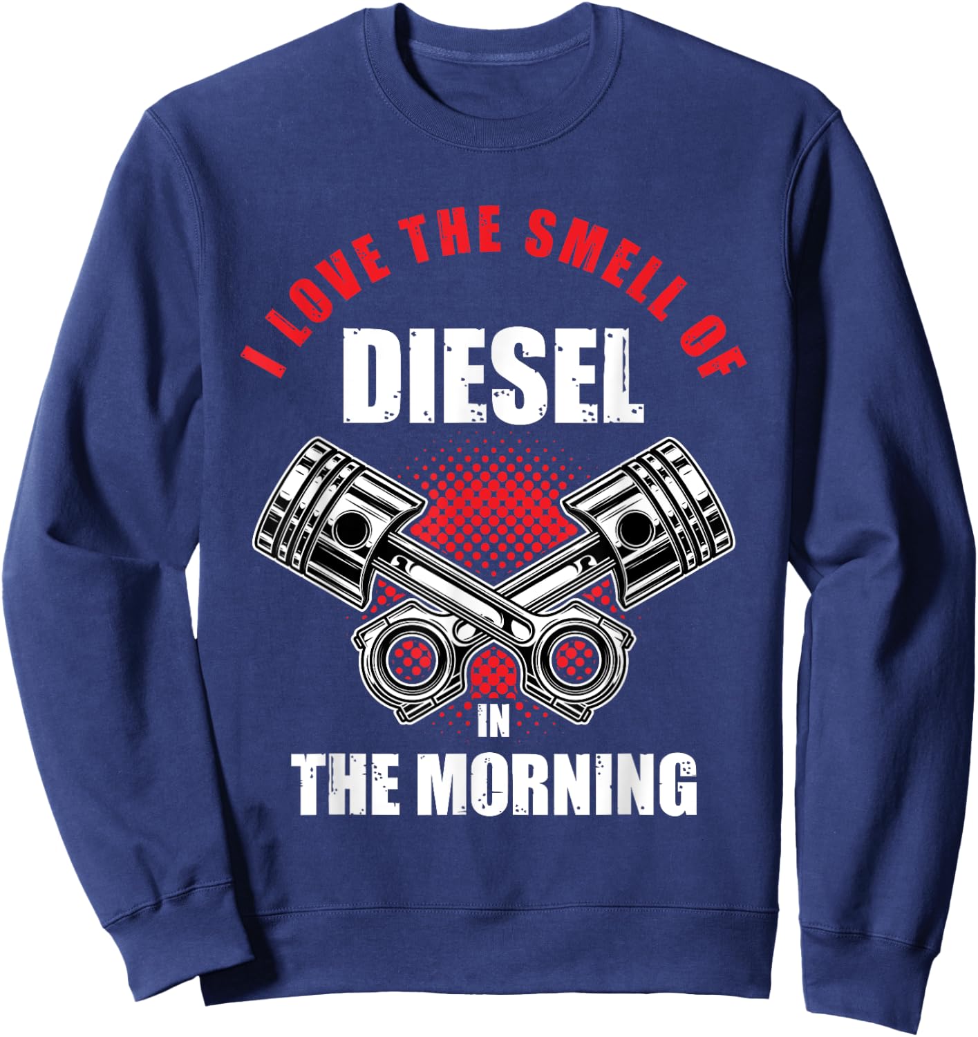 I Love the Smell of Diesel in the Morning Truck Driver Gift Sweatshirt - Sweatshirt | Navy