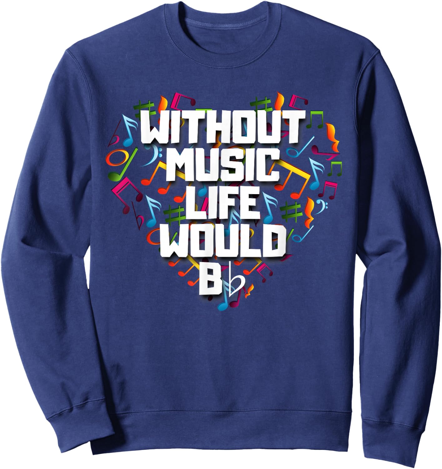 Without Music Life Would B Flat Shirt Funny Music Notation Sweatshirt - Sweatshirt | Navy