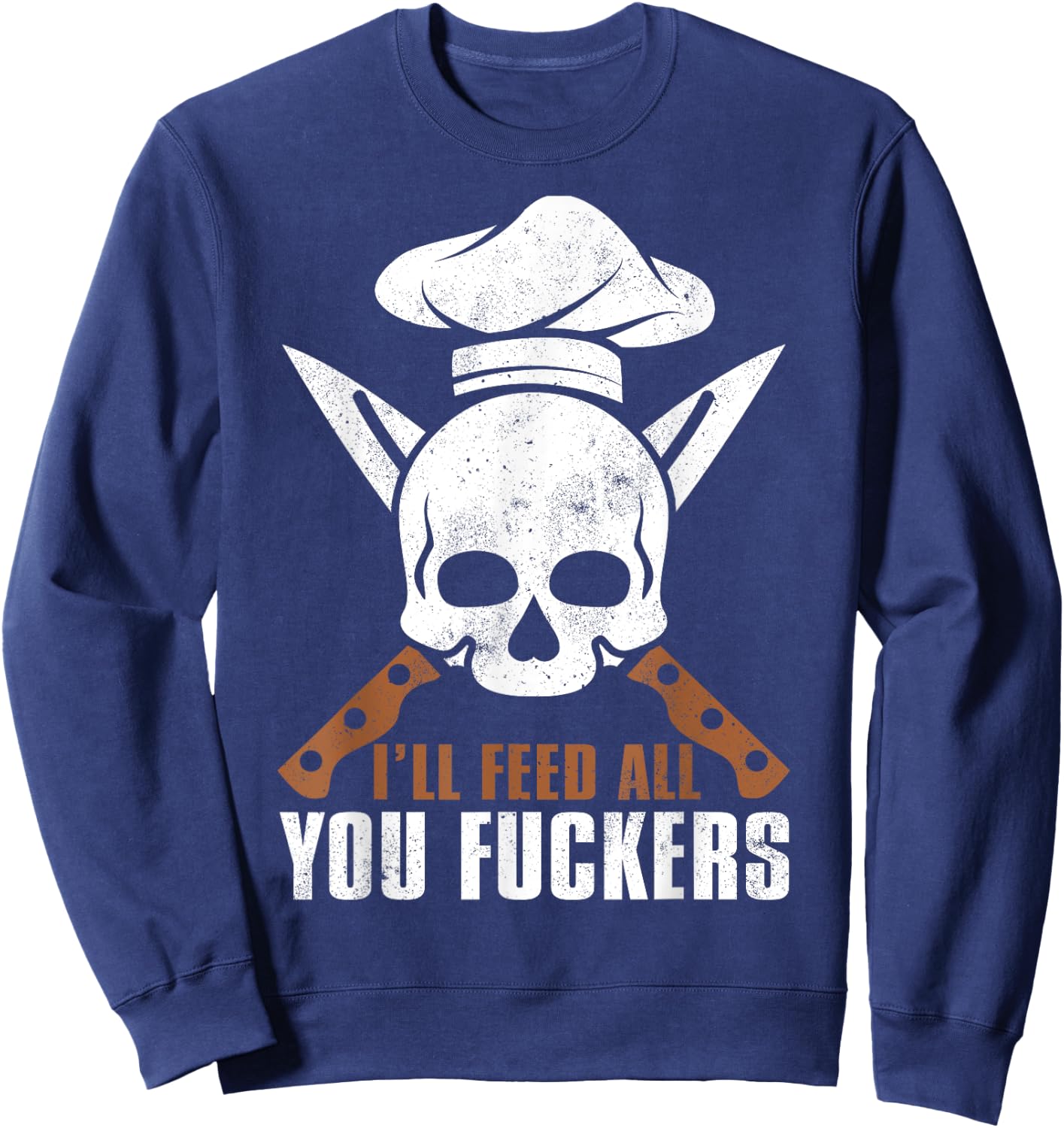 I'll Feed All You Fuckers Shirt Funny Cooking Chef Sweatshirt - Sweatshirt | Navy