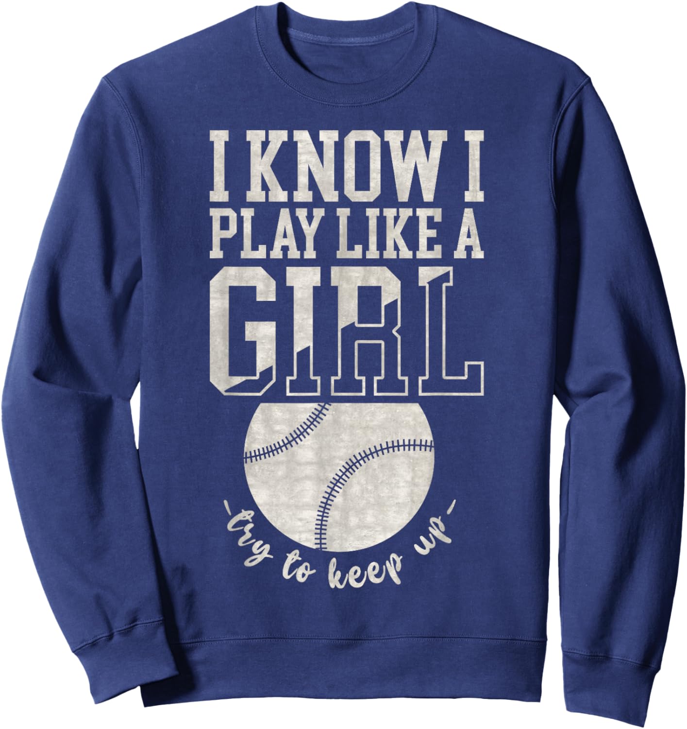 I Know I Play Like A Girl, Try To Keep Up Funny Baseball Sweatshirt - Sweatshirt | Navy