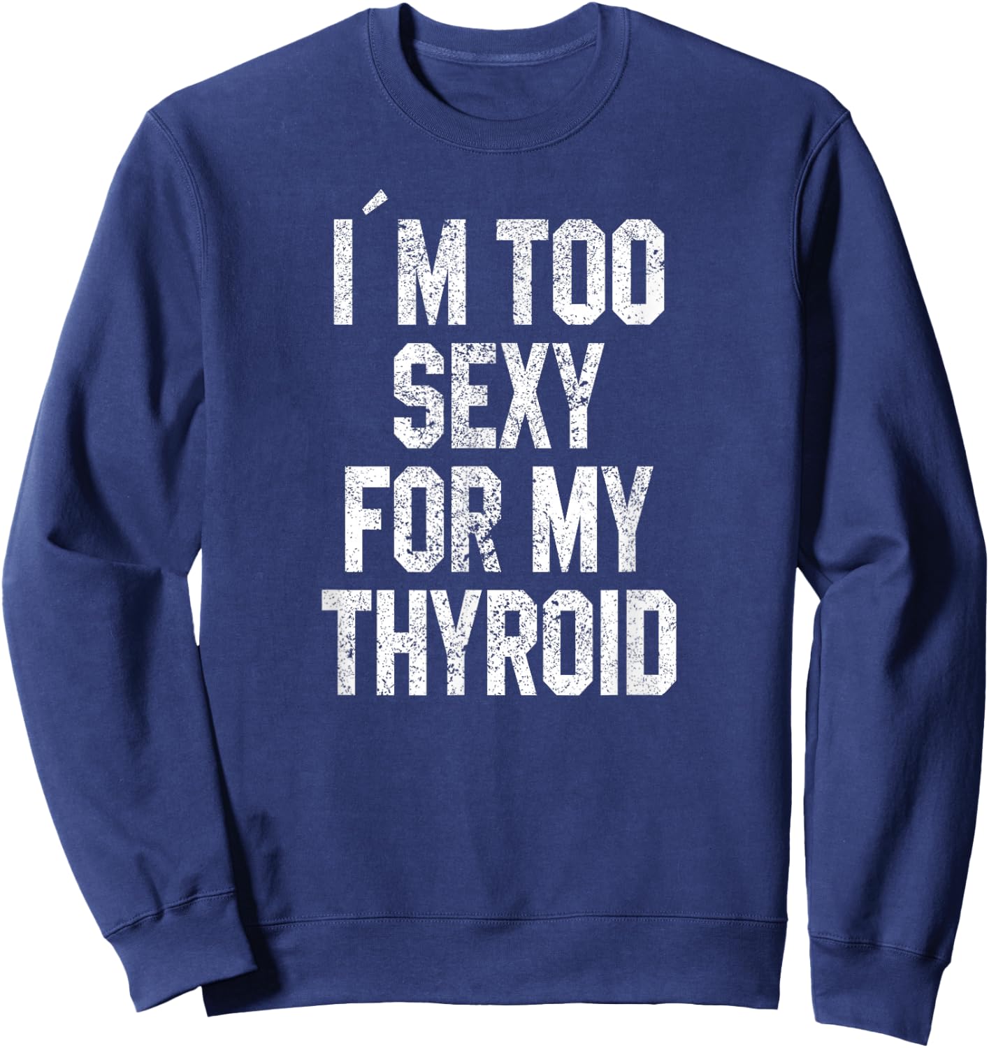 I'm Too Sexy For My Thyroid Funny Surgery Recovery Cancer Sweatshirt - Sweatshirt | Navy