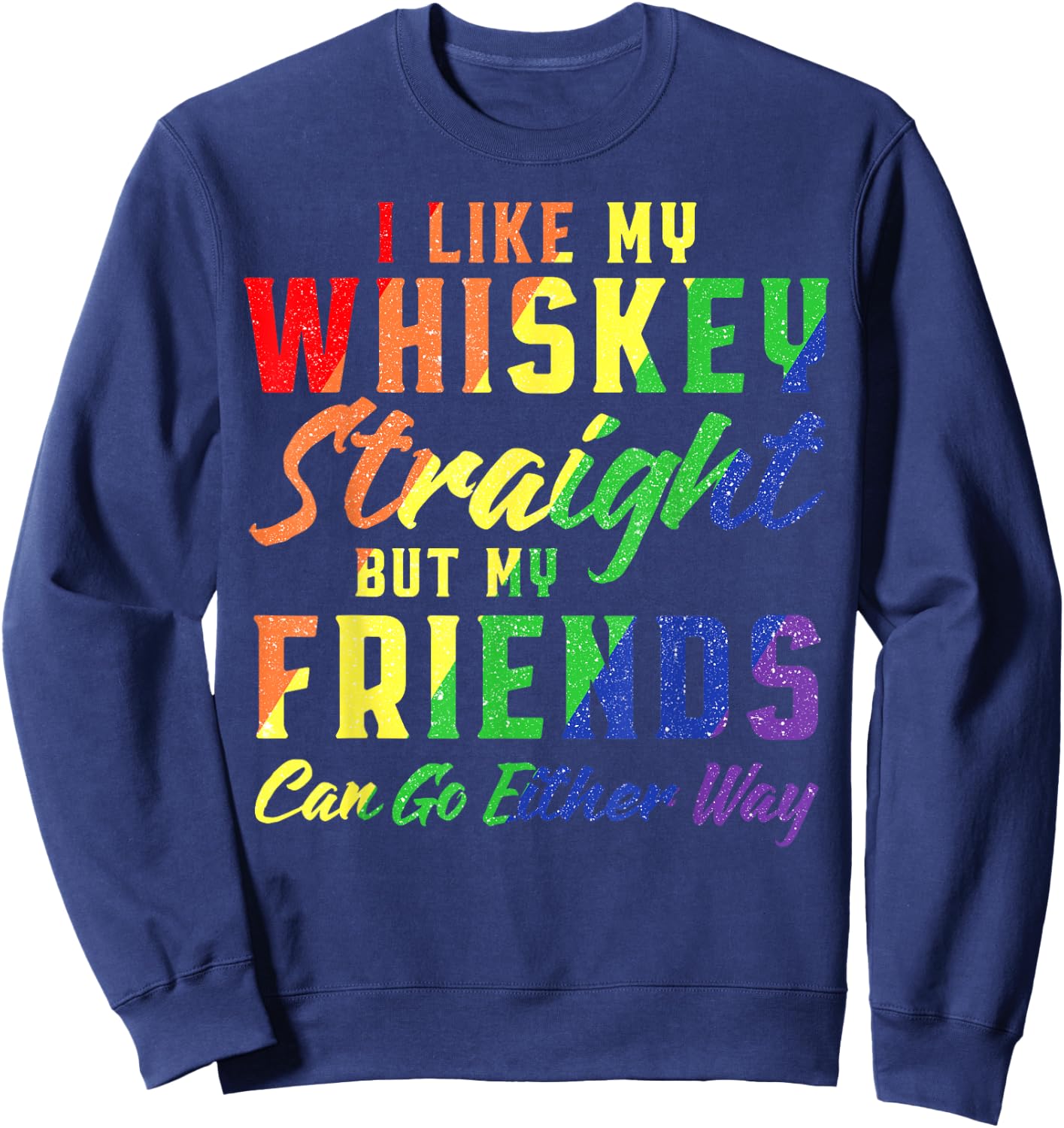 I Like My Whiskey Straight But My Friends Can Go Either Way Sweatshirt - Sweatshirt | Navy