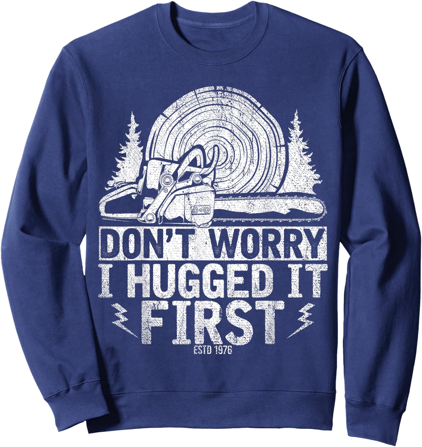 Funny Wood Chop Gift Dont Worry I Hugged It First Lumberjack Sweatshirt - Sweatshirt | Navy