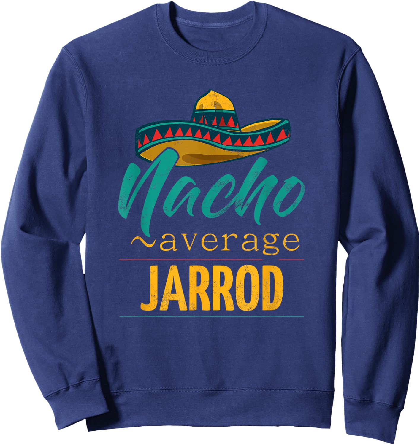 Nacho Average Jarrod Gift Funny Cinco De Mayo Sombrero Sweatshirt - Sweatshirt | Navy