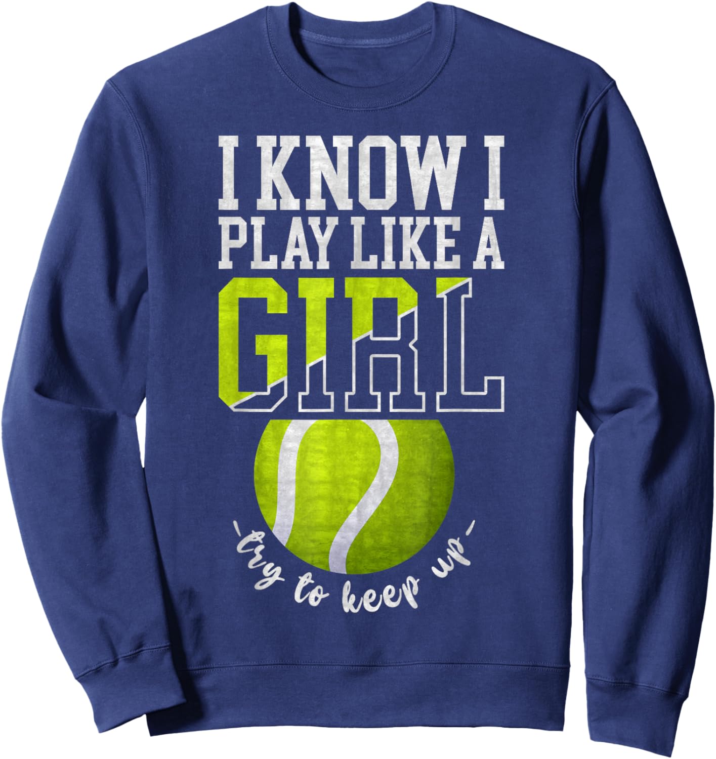 I Know I Play Like A Girl, Try To Keep Up Funny Tennis Sweatshirt - Sweatshirt | Navy