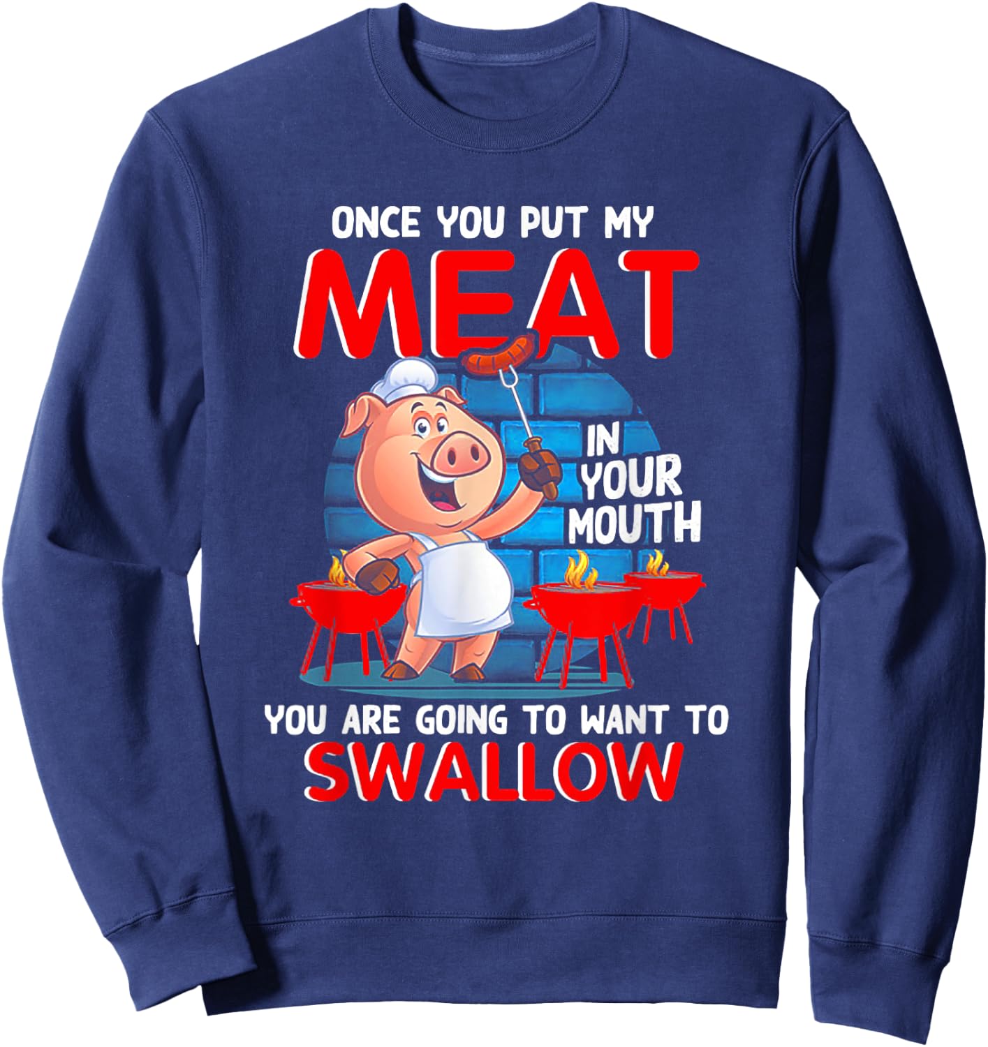 Once You Put My Meat In Your Mouth Funny BBQ Sweatshirt - Sweatshirt | Navy